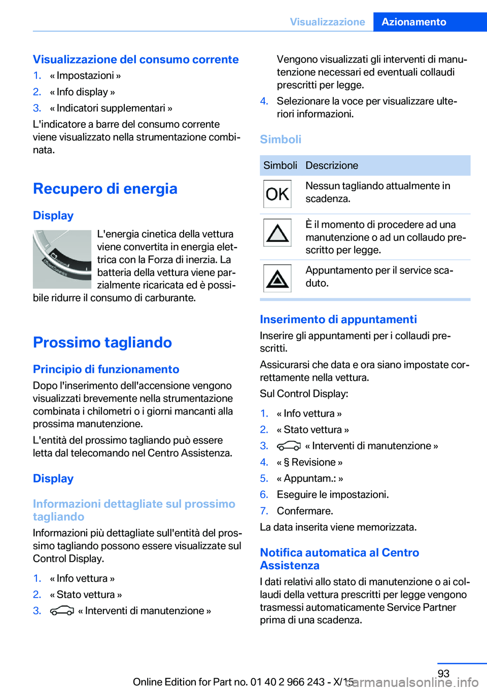 BMW 4 SERIES GRAN COUPE 2016 Libretti Di Uso E manutenzione (in Italian) Visualizzazione del consumo corrente1.« Impostazioni »2.« Info display »3.« Indicatori supplementari »
L'indicatore a barre del consumo corrente
viene visualizzato nella strumentazione combi BMW 4 SERIES GRAN COUPE 2016 Libretti Di Uso E manutenzione (in Italian) Visualizzazione del consumo corrente1.« Impostazioni »2.« Info display »3.« Indicatori supplementari »
L'indicatore a barre del consumo corrente
viene visualizzato nella strumentazione combi