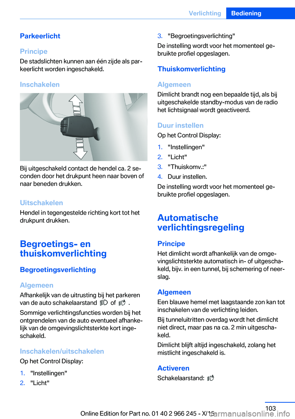 BMW 4 SERIES GRAN COUPE 2016 Instructieboekjes (in Dutch) Parkeerlicht
Principe De stadslichten kunnen aan één zijde als par‐
keerlicht worden ingeschakeld.
Inschakelen
Bij uitgeschakeld contact de hendel ca. 2 se‐
conden door het drukpunt heen naar bo BMW 4 SERIES GRAN COUPE 2016 Instructieboekjes (in Dutch) Parkeerlicht
Principe De stadslichten kunnen aan één zijde als par‐
keerlicht worden ingeschakeld.
Inschakelen
Bij uitgeschakeld contact de hendel ca. 2 se‐
conden door het drukpunt heen naar bo