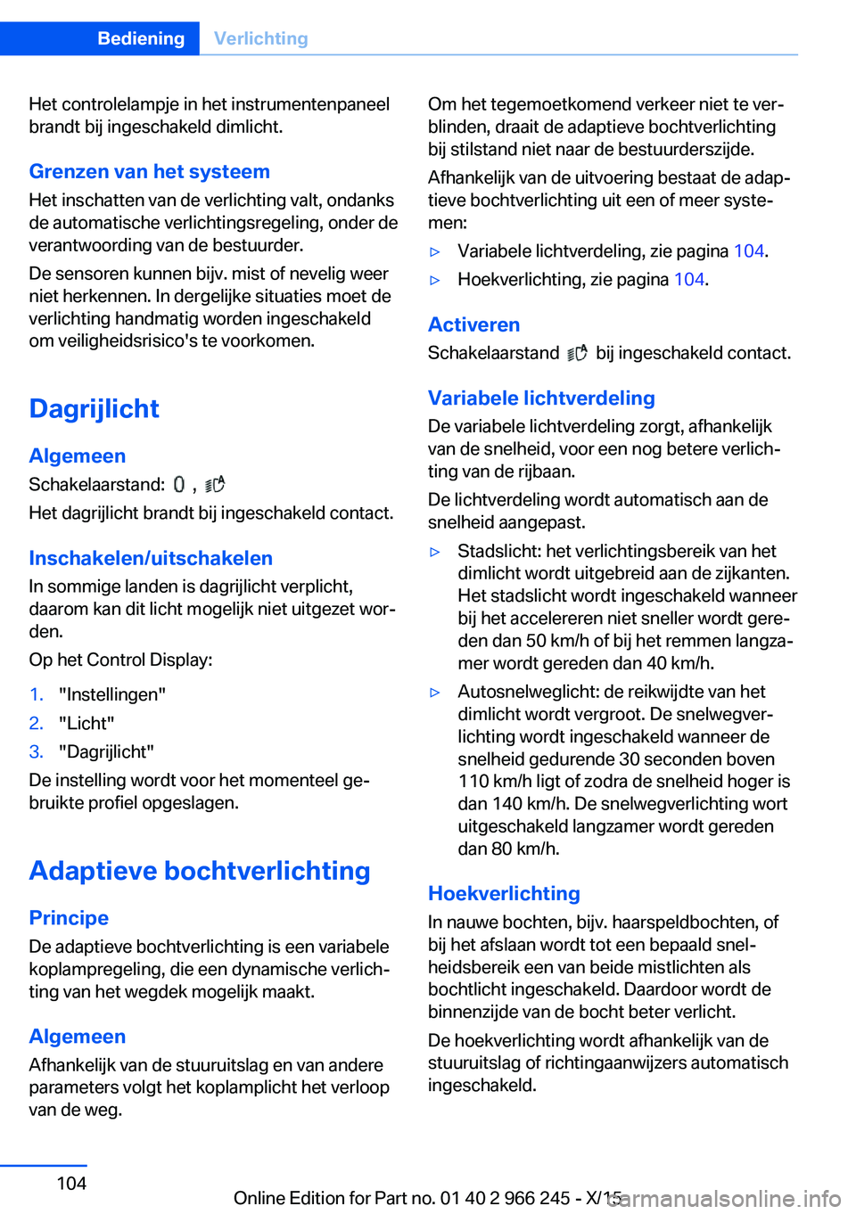 BMW 4 SERIES GRAN COUPE 2016 Instructieboekjes (in Dutch) Het controlelampje in het instrumentenpaneel
brandt bij ingeschakeld dimlicht.
Grenzen van het systeem
Het inschatten van de verlichting valt, ondanks
de automatische verlichtingsregeling, onder de
ve BMW 4 SERIES GRAN COUPE 2016 Instructieboekjes (in Dutch) Het controlelampje in het instrumentenpaneel
brandt bij ingeschakeld dimlicht.
Grenzen van het systeem
Het inschatten van de verlichting valt, ondanks
de automatische verlichtingsregeling, onder de
ve