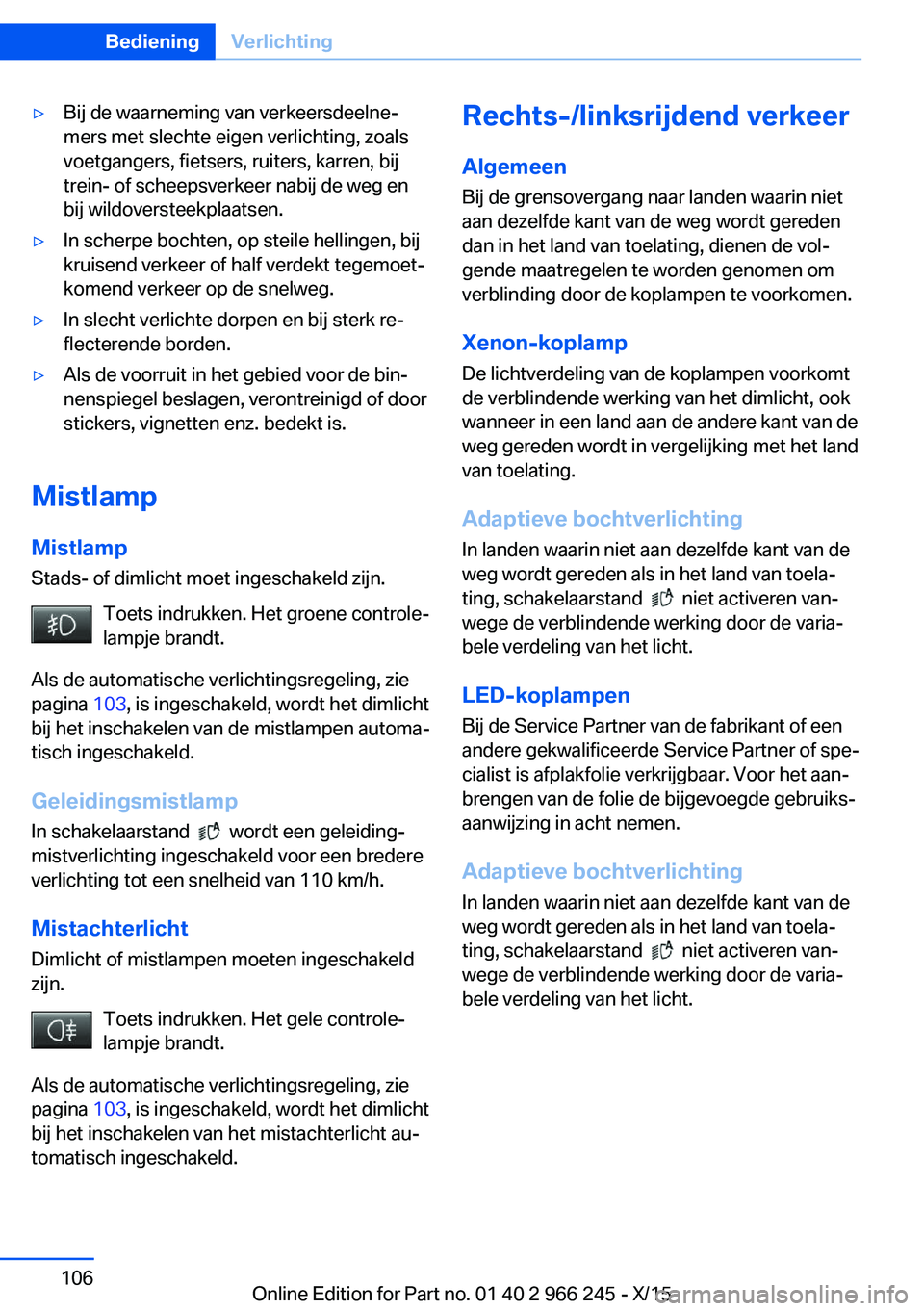 BMW 4 SERIES GRAN COUPE 2016 Instructieboekjes (in Dutch) ▷Bij de waarneming van verkeersdeelne‐
mers met slechte eigen verlichting, zoals
voetgangers, fietsers, ruiters, karren, bij
trein- of scheepsverkeer nabij de weg en
bij wildoversteekplaatsen.▷I BMW 4 SERIES GRAN COUPE 2016 Instructieboekjes (in Dutch) ▷Bij de waarneming van verkeersdeelne‐
mers met slechte eigen verlichting, zoals
voetgangers, fietsers, ruiters, karren, bij
trein- of scheepsverkeer nabij de weg en
bij wildoversteekplaatsen.▷I