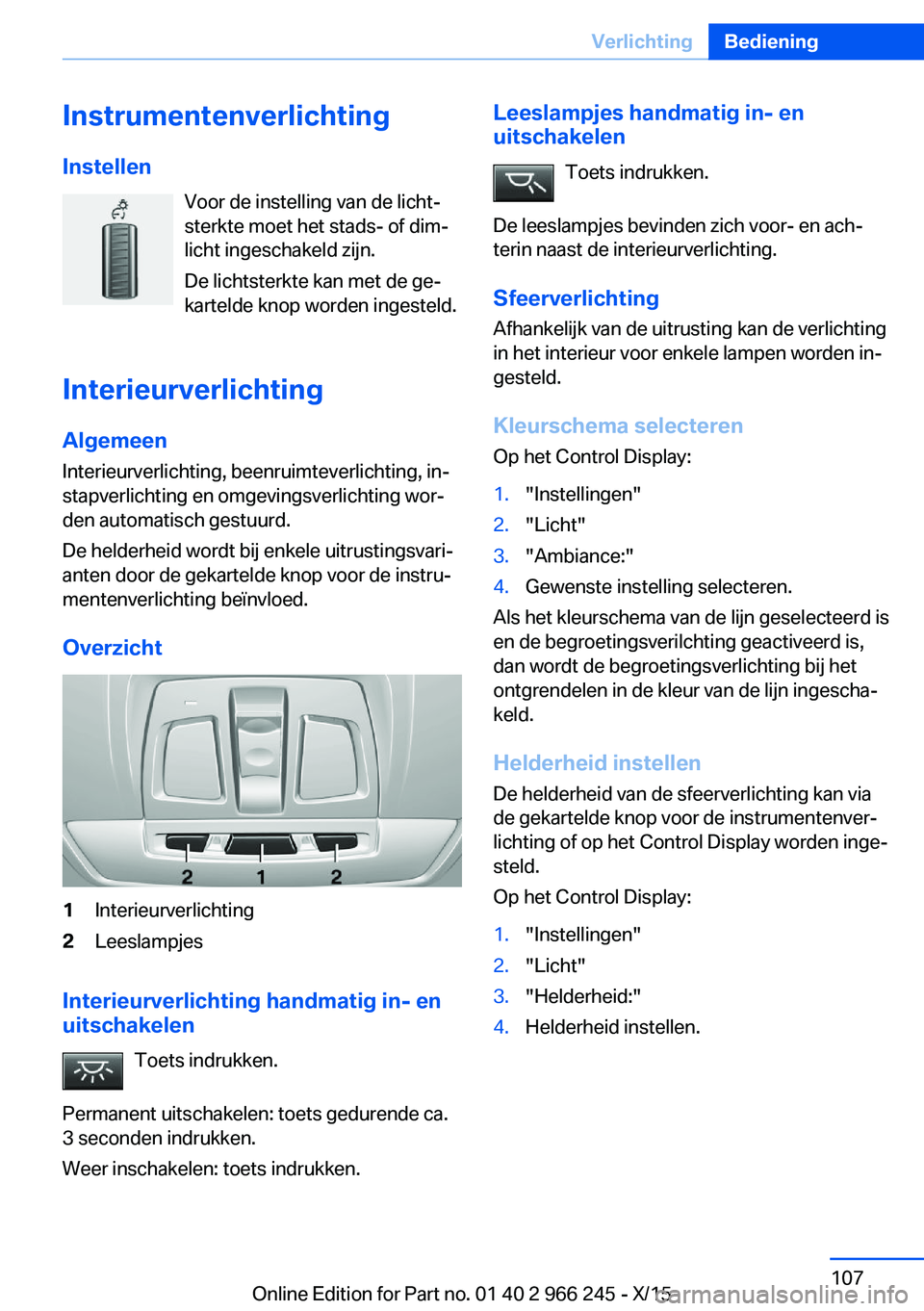 BMW 4 SERIES GRAN COUPE 2016 Instructieboekjes (in Dutch) InstrumentenverlichtingInstellen Voor de instelling van de licht‐
sterkte moet het stads- of dim‐
licht ingeschakeld zijn.
De lichtsterkte kan met de ge‐
kartelde knop worden ingesteld.
Interieu BMW 4 SERIES GRAN COUPE 2016 Instructieboekjes (in Dutch) InstrumentenverlichtingInstellen Voor de instelling van de licht‐
sterkte moet het stads- of dim‐
licht ingeschakeld zijn.
De lichtsterkte kan met de ge‐
kartelde knop worden ingesteld.
Interieu