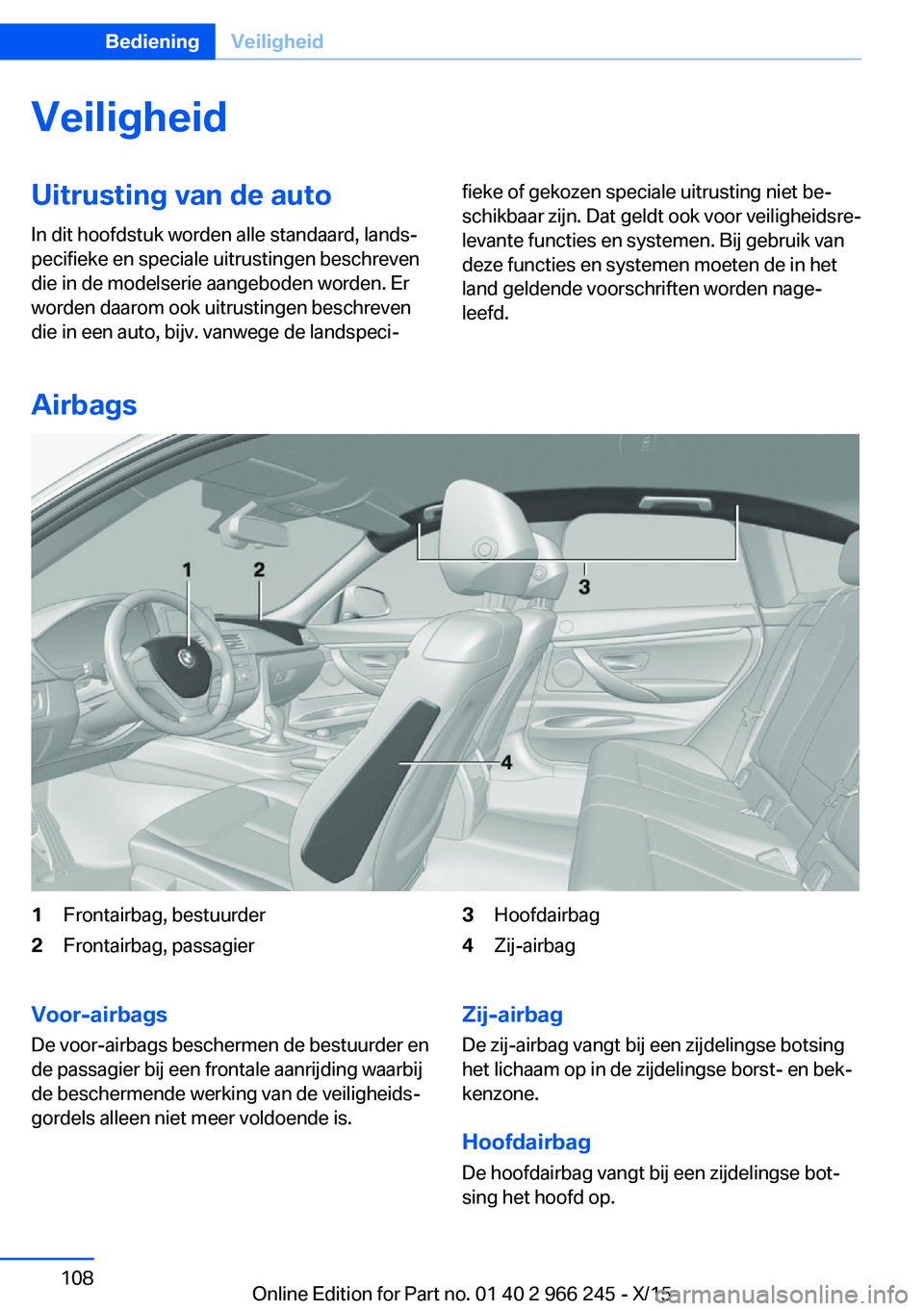 BMW 4 SERIES GRAN COUPE 2016 Instructieboekjes (in Dutch) VeiligheidUitrusting van de auto
In dit hoofdstuk worden alle standaard, lands‐
pecifieke en speciale uitrustingen beschreven
die in de modelserie aangeboden worden. Er
worden daarom ook uitrustinge BMW 4 SERIES GRAN COUPE 2016 Instructieboekjes (in Dutch) VeiligheidUitrusting van de auto
In dit hoofdstuk worden alle standaard, lands‐
pecifieke en speciale uitrustingen beschreven
die in de modelserie aangeboden worden. Er
worden daarom ook uitrustinge