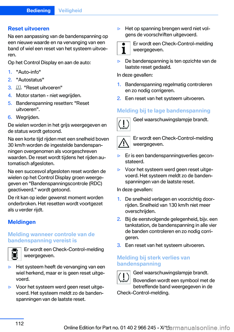 BMW 4 SERIES GRAN COUPE 2016 Instructieboekjes (in Dutch) Reset uitvoerenNa een aanpassing van de bandenspanning op
een nieuwe waarde en na vervanging van een
band of wiel een reset van het systeem uitvoe‐
ren.
Op het Control Display en aan de auto:1." BMW 4 SERIES GRAN COUPE 2016 Instructieboekjes (in Dutch) Reset uitvoerenNa een aanpassing van de bandenspanning op
een nieuwe waarde en na vervanging van een
band of wiel een reset van het systeem uitvoe‐
ren.
Op het Control Display en aan de auto:1."
