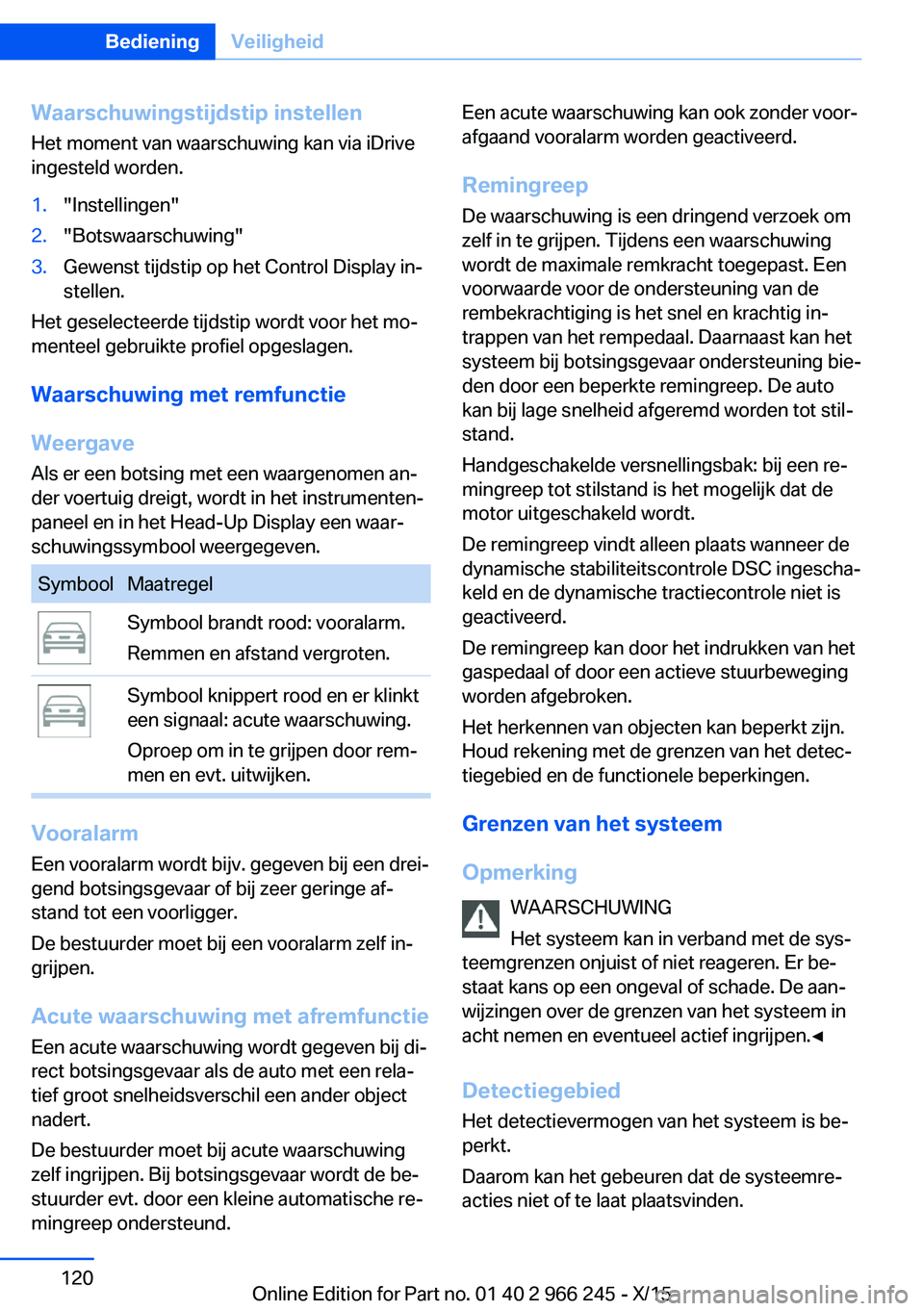 BMW 4 SERIES GRAN COUPE 2016 Instructieboekjes (in Dutch) Waarschuwingstijdstip instellen
Het moment van waarschuwing kan via iDrive
ingesteld worden.1."Instellingen"2."Botswaarschuwing"3.Gewenst tijdstip op het Control Display in‐
stellen. BMW 4 SERIES GRAN COUPE 2016 Instructieboekjes (in Dutch) Waarschuwingstijdstip instellen
Het moment van waarschuwing kan via iDrive
ingesteld worden.1."Instellingen"2."Botswaarschuwing"3.Gewenst tijdstip op het Control Display in‐
stellen.