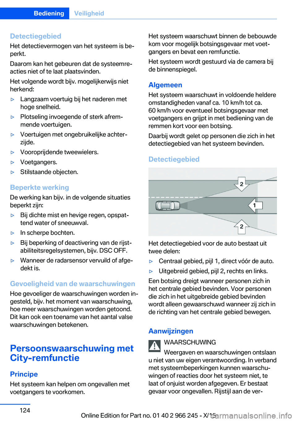 BMW 4 SERIES GRAN COUPE 2016 Instructieboekjes (in Dutch) DetectiegebiedHet detectievermogen van het systeem is be‐
perkt.
Daarom kan het gebeuren dat de systeemre‐
acties niet of te laat plaatsvinden.
Het volgende wordt bijv. mogelijkerwijs niet
herkend BMW 4 SERIES GRAN COUPE 2016 Instructieboekjes (in Dutch) DetectiegebiedHet detectievermogen van het systeem is be‐
perkt.
Daarom kan het gebeuren dat de systeemre‐
acties niet of te laat plaatsvinden.
Het volgende wordt bijv. mogelijkerwijs niet
herkend