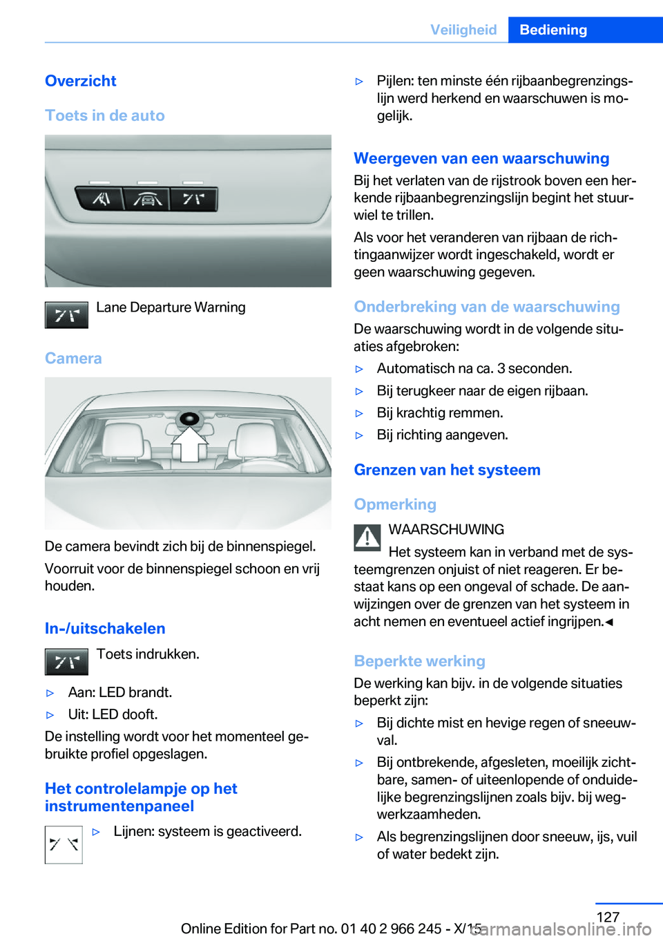 BMW 4 SERIES GRAN COUPE 2016 Instructieboekjes (in Dutch) Overzicht
Toets in de auto
Lane Departure Warning
Camera
De camera bevindt zich bij de binnenspiegel.
Voorruit voor de binnenspiegel schoon en vrij
houden.
In-/uitschakelen Toets indrukken.
▷Aan: LE BMW 4 SERIES GRAN COUPE 2016 Instructieboekjes (in Dutch) Overzicht
Toets in de auto
Lane Departure Warning
Camera
De camera bevindt zich bij de binnenspiegel.
Voorruit voor de binnenspiegel schoon en vrij
houden.
In-/uitschakelen Toets indrukken.
▷Aan: LE