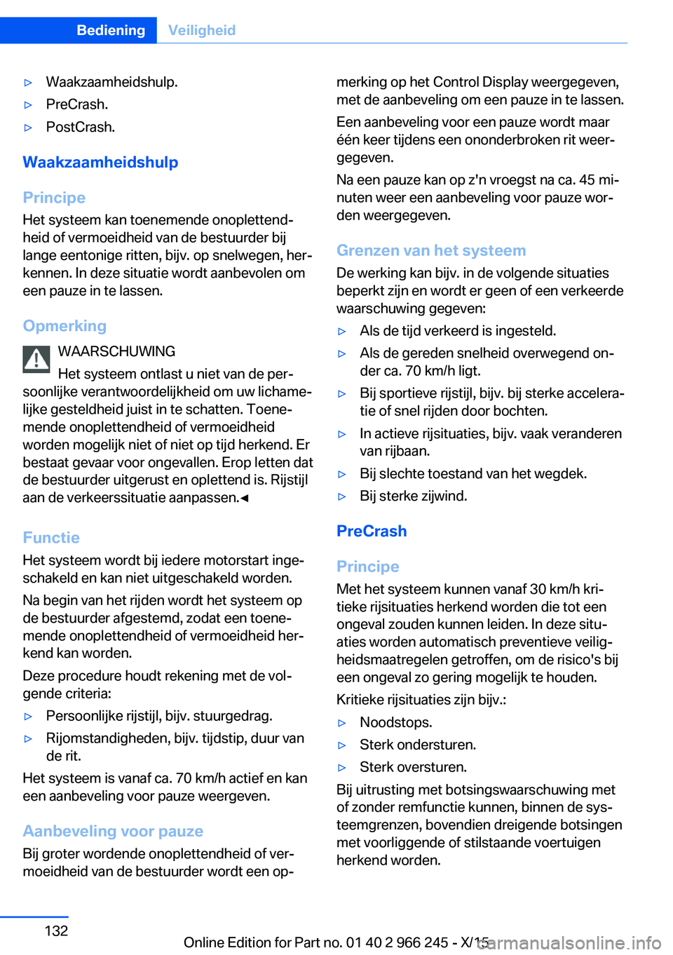 BMW 4 SERIES GRAN COUPE 2016 Instructieboekjes (in Dutch) ▷Waakzaamheidshulp.▷PreCrash.▷PostCrash.
Waakzaamheidshulp
Principe Het systeem kan toenemende onoplettend‐
heid of vermoeidheid van de bestuurder bij
lange eentonige ritten, bijv. op snelwege BMW 4 SERIES GRAN COUPE 2016 Instructieboekjes (in Dutch) ▷Waakzaamheidshulp.▷PreCrash.▷PostCrash.
Waakzaamheidshulp
Principe Het systeem kan toenemende onoplettend‐
heid of vermoeidheid van de bestuurder bij
lange eentonige ritten, bijv. op snelwege