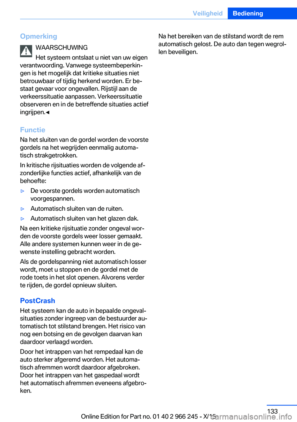 BMW 4 SERIES GRAN COUPE 2016 Instructieboekjes (in Dutch) OpmerkingWAARSCHUWING
Het systeem ontslaat u niet van uw eigen
verantwoording. Vanwege systeembeperkin‐
gen is het mogelijk dat kritieke situaties niet
betrouwbaar of tijdig herkend worden. Er be‐ BMW 4 SERIES GRAN COUPE 2016 Instructieboekjes (in Dutch) OpmerkingWAARSCHUWING
Het systeem ontslaat u niet van uw eigen
verantwoording. Vanwege systeembeperkin‐
gen is het mogelijk dat kritieke situaties niet
betrouwbaar of tijdig herkend worden. Er be‐