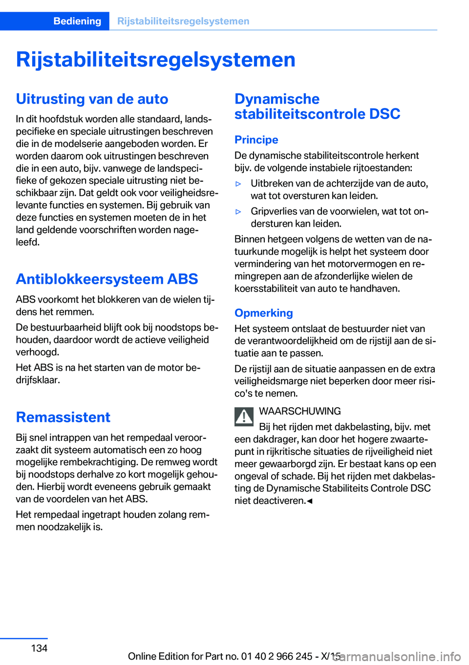 BMW 4 SERIES GRAN COUPE 2016 Instructieboekjes (in Dutch) RijstabiliteitsregelsystemenUitrusting van de auto
In dit hoofdstuk worden alle standaard, lands‐
pecifieke en speciale uitrustingen beschreven
die in de modelserie aangeboden worden. Er
worden daar BMW 4 SERIES GRAN COUPE 2016 Instructieboekjes (in Dutch) RijstabiliteitsregelsystemenUitrusting van de auto
In dit hoofdstuk worden alle standaard, lands‐
pecifieke en speciale uitrustingen beschreven
die in de modelserie aangeboden worden. Er
worden daar