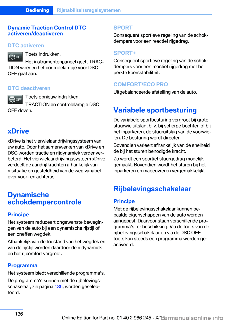BMW 4 SERIES GRAN COUPE 2016 Instructieboekjes (in Dutch) Dynamic Traction Control DTC
activeren/deactiveren
DTC activeren Toets indrukken.
Het instrumentenpaneel geeft TRAC‐
TION weer en het controlelampje voor DSC
OFF gaat aan.
DTC deactiveren Toets opni BMW 4 SERIES GRAN COUPE 2016 Instructieboekjes (in Dutch) Dynamic Traction Control DTC
activeren/deactiveren
DTC activeren Toets indrukken.
Het instrumentenpaneel geeft TRAC‐
TION weer en het controlelampje voor DSC
OFF gaat aan.
DTC deactiveren Toets opni