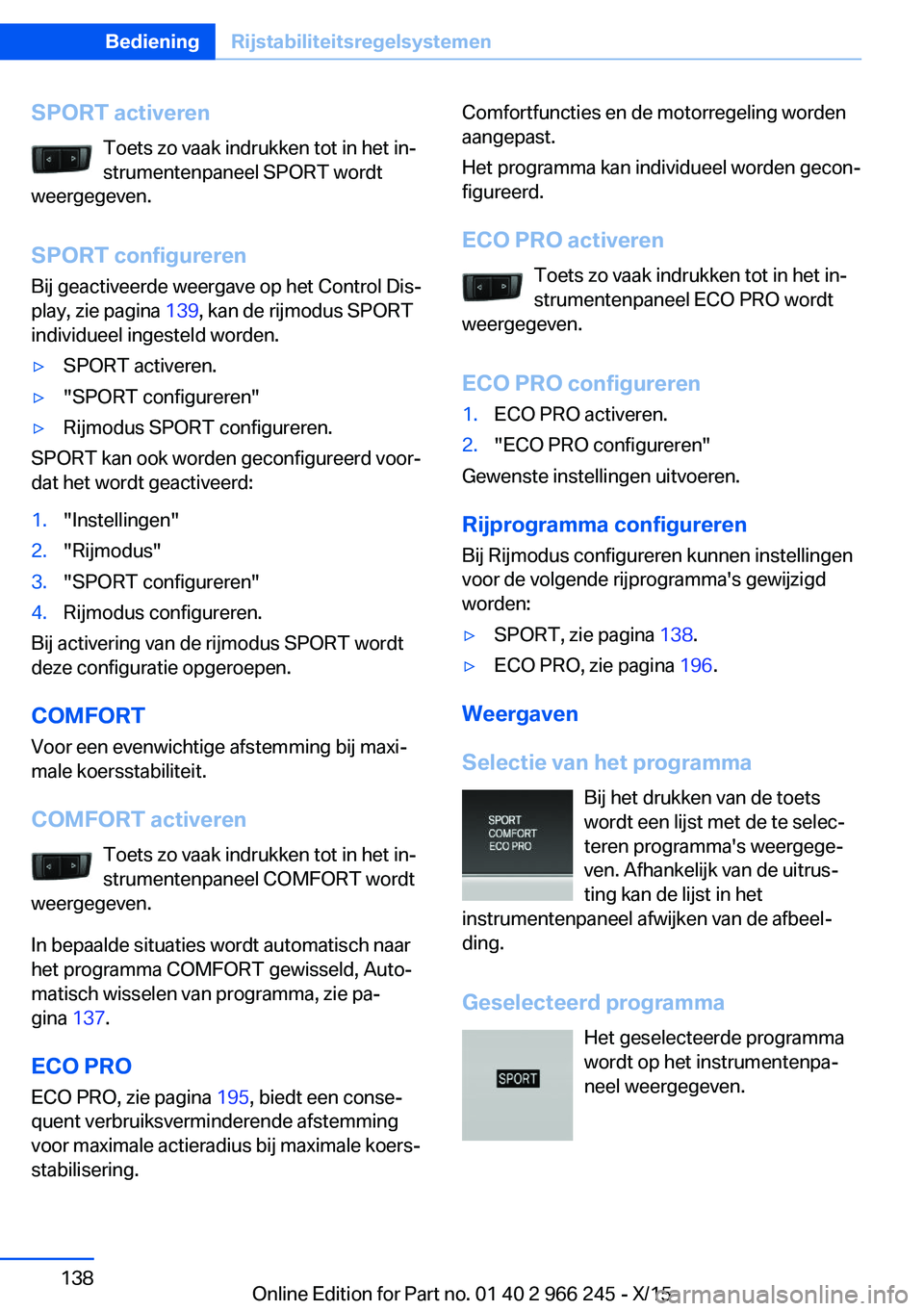 BMW 4 SERIES GRAN COUPE 2016 Instructieboekjes (in Dutch) SPORT activerenToets zo vaak indrukken tot in het in‐strumentenpaneel SPORT wordt
weergegeven.
SPORT configureren Bij geactiveerde weergave op het Control Dis‐
play, zie pagina 139, kan de rijmod BMW 4 SERIES GRAN COUPE 2016 Instructieboekjes (in Dutch) SPORT activerenToets zo vaak indrukken tot in het in‐strumentenpaneel SPORT wordt
weergegeven.
SPORT configureren Bij geactiveerde weergave op het Control Dis‐
play, zie pagina 139, kan de rijmod