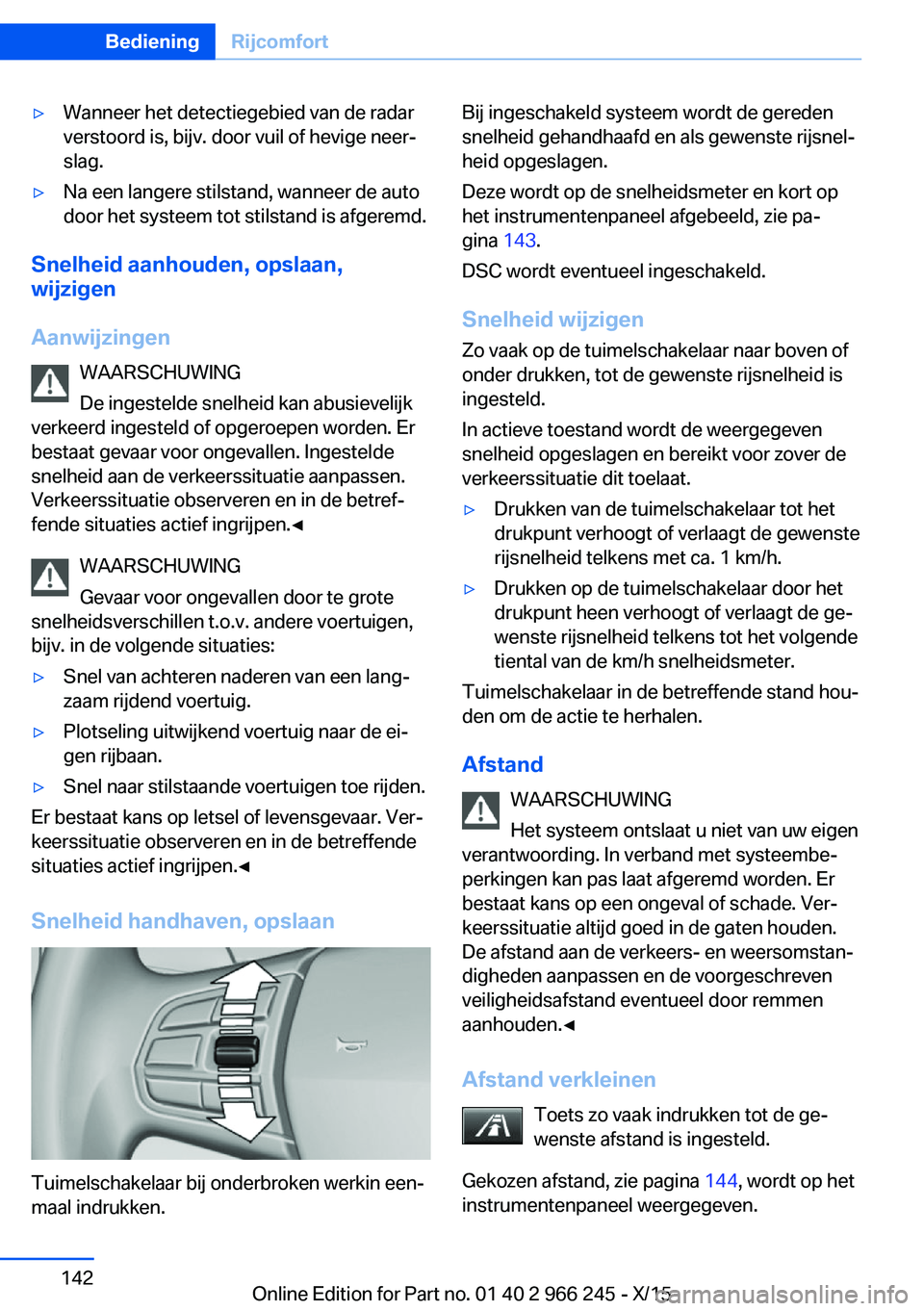BMW 4 SERIES GRAN COUPE 2016 Instructieboekjes (in Dutch) ▷Wanneer het detectiegebied van de radar
verstoord is, bijv. door vuil of hevige neer‐
slag.▷Na een langere stilstand, wanneer de auto
door het systeem tot stilstand is afgeremd.
Snelheid aanhou BMW 4 SERIES GRAN COUPE 2016 Instructieboekjes (in Dutch) ▷Wanneer het detectiegebied van de radar
verstoord is, bijv. door vuil of hevige neer‐
slag.▷Na een langere stilstand, wanneer de auto
door het systeem tot stilstand is afgeremd.
Snelheid aanhou