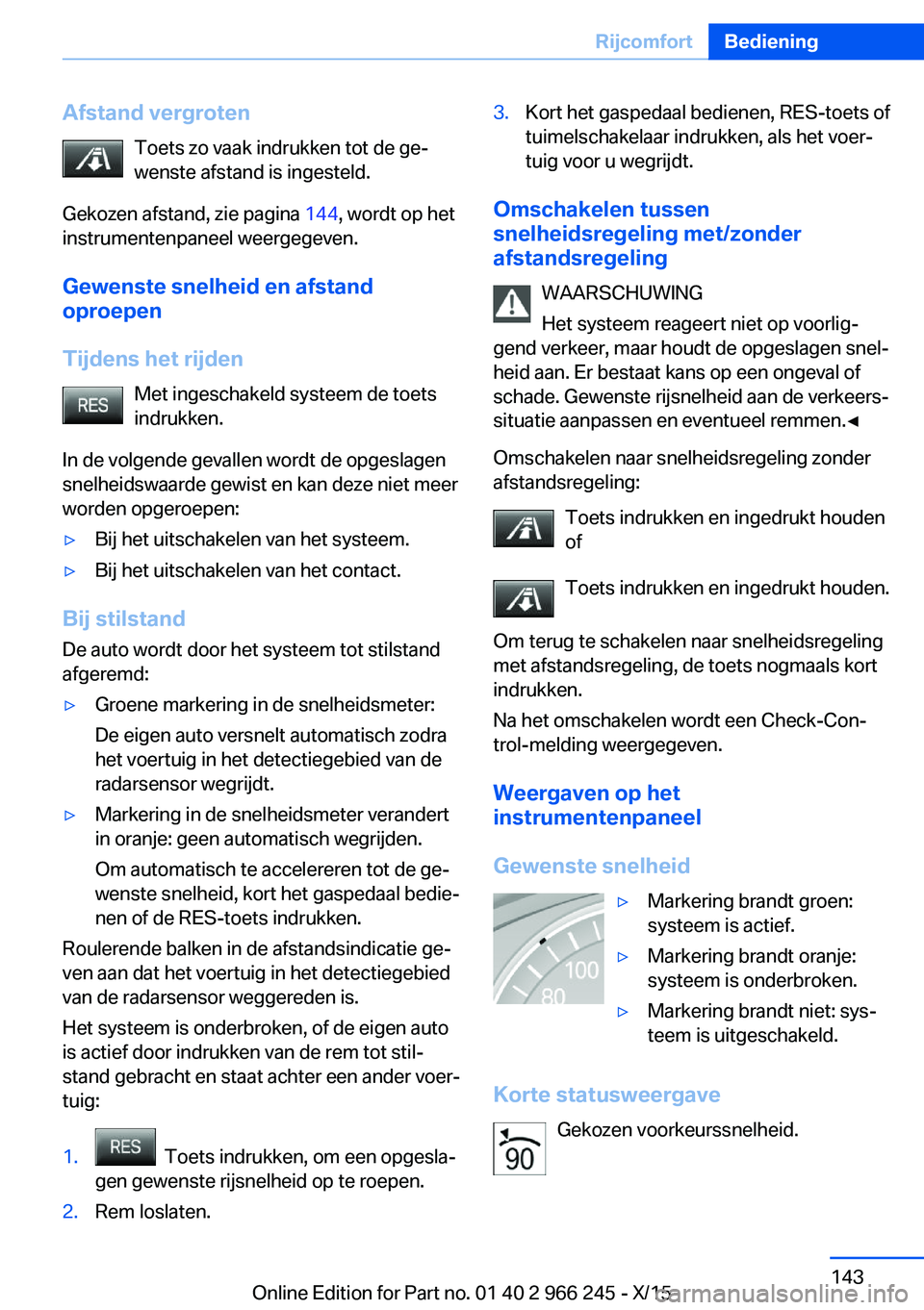BMW 4 SERIES GRAN COUPE 2016 Instructieboekjes (in Dutch) Afstand vergrotenToets zo vaak indrukken tot de ge‐
wenste afstand is ingesteld.
Gekozen afstand, zie pagina 144, wordt op het
instrumentenpaneel weergegeven.
Gewenste snelheid en afstand
oproepen
BMW 4 SERIES GRAN COUPE 2016 Instructieboekjes (in Dutch) Afstand vergrotenToets zo vaak indrukken tot de ge‐
wenste afstand is ingesteld.
Gekozen afstand, zie pagina 144, wordt op het
instrumentenpaneel weergegeven.
Gewenste snelheid en afstand
oproepen