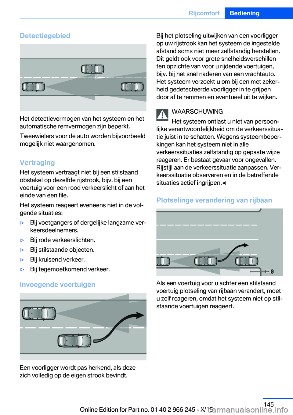 BMW 4 SERIES GRAN COUPE 2016 Instructieboekjes (in Dutch) Detectiegebied
Het detectievermogen van het systeem en het
automatische remvermogen zijn beperkt.
Tweewielers voor de auto worden bijvoorbeeld
mogelijk niet waargenomen.
Vertraging
Het systeem vertraa BMW 4 SERIES GRAN COUPE 2016 Instructieboekjes (in Dutch) Detectiegebied
Het detectievermogen van het systeem en het
automatische remvermogen zijn beperkt.
Tweewielers voor de auto worden bijvoorbeeld
mogelijk niet waargenomen.
Vertraging
Het systeem vertraa