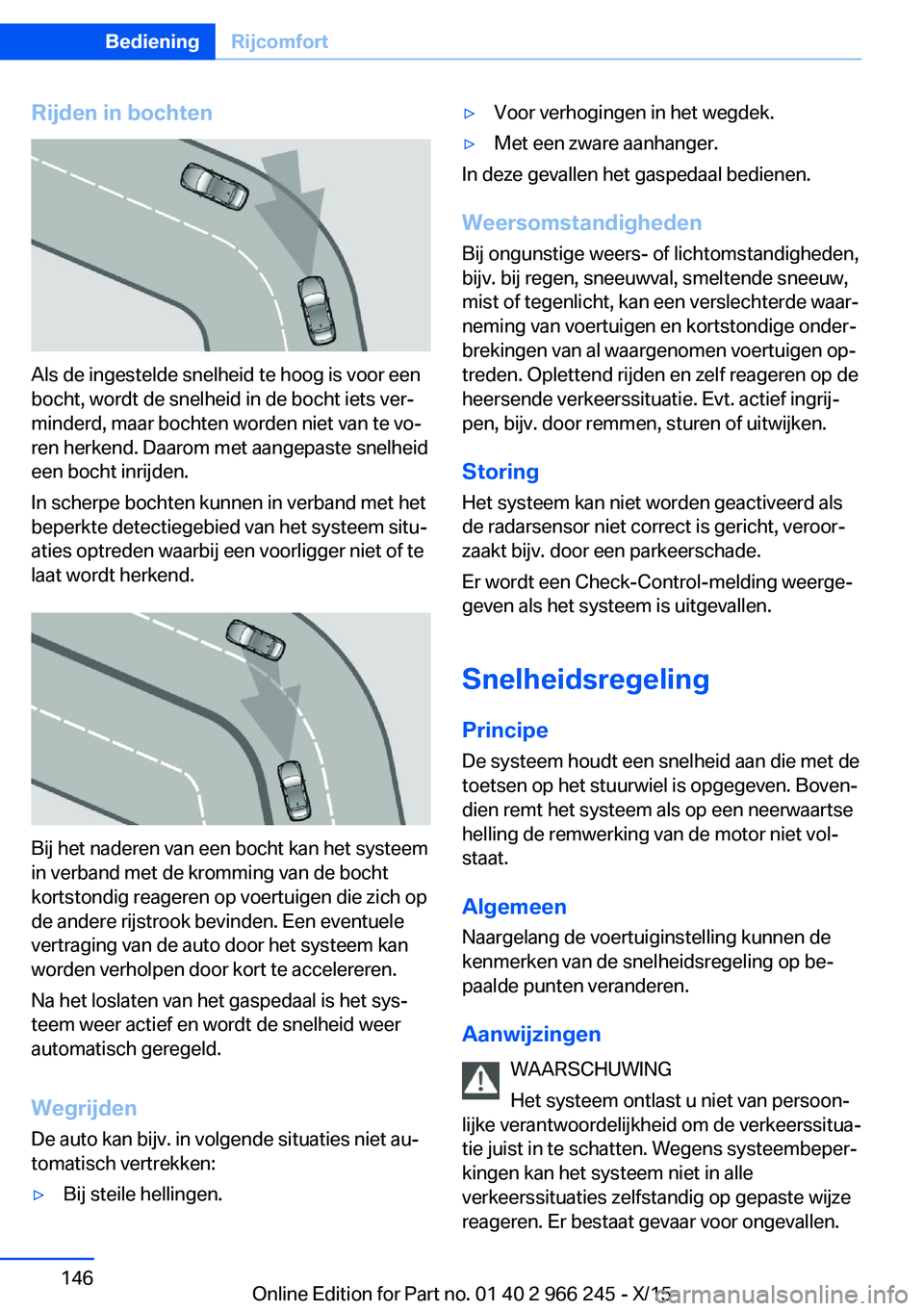 BMW 4 SERIES GRAN COUPE 2016 Instructieboekjes (in Dutch) Rijden in bochten
Als de ingestelde snelheid te hoog is voor een
bocht, wordt de snelheid in de bocht iets ver‐
minderd, maar bochten worden niet van te vo‐
ren herkend. Daarom met aangepaste snel BMW 4 SERIES GRAN COUPE 2016 Instructieboekjes (in Dutch) Rijden in bochten
Als de ingestelde snelheid te hoog is voor een
bocht, wordt de snelheid in de bocht iets ver‐
minderd, maar bochten worden niet van te vo‐
ren herkend. Daarom met aangepaste snel