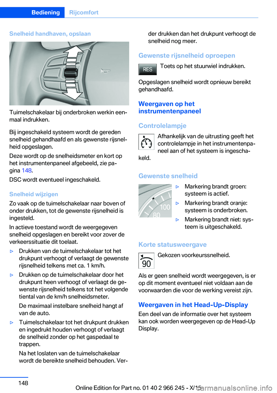BMW 4 SERIES GRAN COUPE 2016 Instructieboekjes (in Dutch) Snelheid handhaven, opslaan
Tuimelschakelaar bij onderbroken werkin een‐
maal indrukken.
Bij ingeschakeld systeem wordt de gereden
snelheid gehandhaafd en als gewenste rijsnel‐
heid opgeslagen.
De BMW 4 SERIES GRAN COUPE 2016 Instructieboekjes (in Dutch) Snelheid handhaven, opslaan
Tuimelschakelaar bij onderbroken werkin een‐
maal indrukken.
Bij ingeschakeld systeem wordt de gereden
snelheid gehandhaafd en als gewenste rijsnel‐
heid opgeslagen.
De