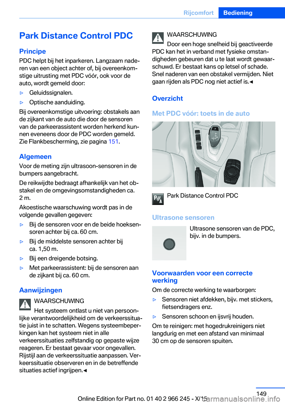 BMW 4 SERIES GRAN COUPE 2016 Instructieboekjes (in Dutch) Park Distance Control PDCPrincipe
PDC helpt bij het inparkeren. Langzaam nade‐ ren van een object achter of, bij overeenkom‐
stige uitrusting met PDC vóór, ook voor de
auto, wordt gemeld door: BMW 4 SERIES GRAN COUPE 2016 Instructieboekjes (in Dutch) Park Distance Control PDCPrincipe
PDC helpt bij het inparkeren. Langzaam nade‐ ren van een object achter of, bij overeenkom‐
stige uitrusting met PDC vóór, ook voor de
auto, wordt gemeld door:
