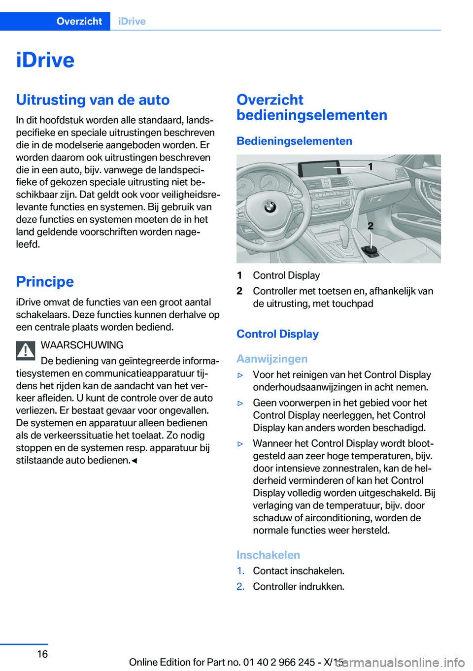 BMW 4 SERIES GRAN COUPE 2016 Instructieboekjes (in Dutch) iDriveUitrusting van de auto
In dit hoofdstuk worden alle standaard, lands‐
pecifieke en speciale uitrustingen beschreven
die in de modelserie aangeboden worden. Er
worden daarom ook uitrustingen be BMW 4 SERIES GRAN COUPE 2016 Instructieboekjes (in Dutch) iDriveUitrusting van de auto
In dit hoofdstuk worden alle standaard, lands‐
pecifieke en speciale uitrustingen beschreven
die in de modelserie aangeboden worden. Er
worden daarom ook uitrustingen be