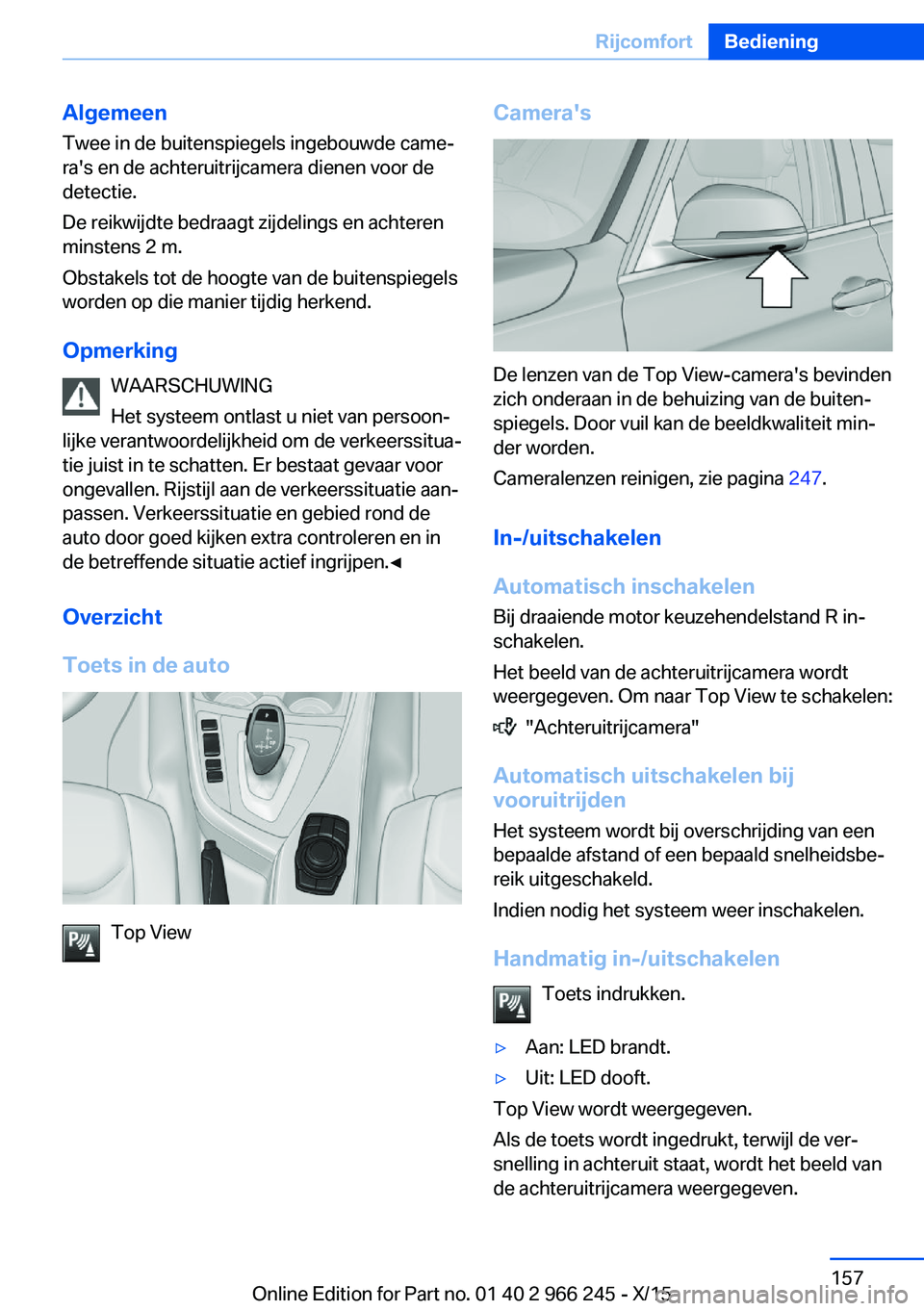 BMW 4 SERIES GRAN COUPE 2016 Instructieboekjes (in Dutch) Algemeen
Twee in de buitenspiegels ingebouwde came‐
ra's en de achteruitrijcamera dienen voor de
detectie.
De reikwijdte bedraagt zijdelings en achteren
minstens 2 m.
Obstakels tot de hoogte van BMW 4 SERIES GRAN COUPE 2016 Instructieboekjes (in Dutch) Algemeen
Twee in de buitenspiegels ingebouwde came‐
ra's en de achteruitrijcamera dienen voor de
detectie.
De reikwijdte bedraagt zijdelings en achteren
minstens 2 m.
Obstakels tot de hoogte van