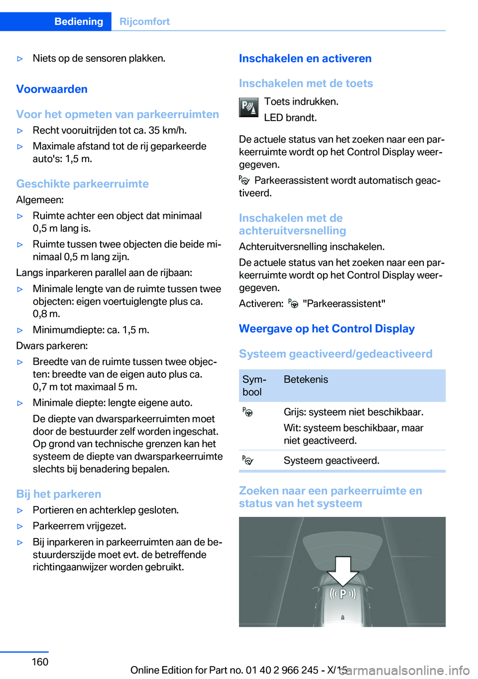 BMW 4 SERIES GRAN COUPE 2016 Instructieboekjes (in Dutch) ▷Niets op de sensoren plakken.
Voorwaarden
Voor het opmeten van parkeerruimten
▷Recht vooruitrijden tot ca. 35 km/h.▷Maximale afstand tot de rij geparkeerde
auto's: 1,5 m.
Geschikte parkeerr BMW 4 SERIES GRAN COUPE 2016 Instructieboekjes (in Dutch) ▷Niets op de sensoren plakken.
Voorwaarden
Voor het opmeten van parkeerruimten
▷Recht vooruitrijden tot ca. 35 km/h.▷Maximale afstand tot de rij geparkeerde
auto's: 1,5 m.
Geschikte parkeerr
