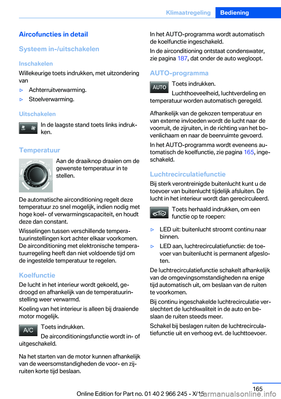 BMW 4 SERIES GRAN COUPE 2016 Instructieboekjes (in Dutch) Aircofuncties in detail
Systeem in-/uitschakelen Inschakelen
Willekeurige toets indrukken, met uitzondering
van▷Achterruitverwarming.▷Stoelverwarming.
Uitschakelen
In de laagste stand toets links BMW 4 SERIES GRAN COUPE 2016 Instructieboekjes (in Dutch) Aircofuncties in detail
Systeem in-/uitschakelen Inschakelen
Willekeurige toets indrukken, met uitzondering
van▷Achterruitverwarming.▷Stoelverwarming.
Uitschakelen
In de laagste stand toets links