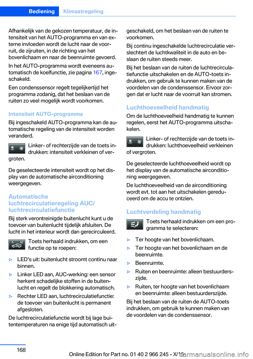 BMW 4 SERIES GRAN COUPE 2016 Instructieboekjes (in Dutch) Afhankelijk van de gekozen temperatuur, de in‐
tensiteit van het AUTO-programma en van ex‐
terne invloeden wordt de lucht naar de voor‐
ruit, de zijruiten, in de richting van het
bovenlichaam en BMW 4 SERIES GRAN COUPE 2016 Instructieboekjes (in Dutch) Afhankelijk van de gekozen temperatuur, de in‐
tensiteit van het AUTO-programma en van ex‐
terne invloeden wordt de lucht naar de voor‐
ruit, de zijruiten, in de richting van het
bovenlichaam en