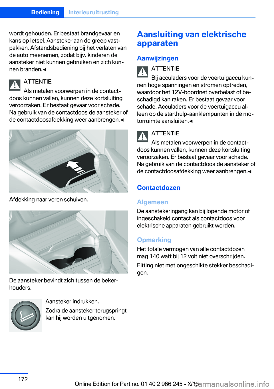 BMW 4 SERIES GRAN COUPE 2016 Instructieboekjes (in Dutch) wordt gehouden. Er bestaat brandgevaar en
kans op letsel. Aansteker aan de greep vast‐
pakken. Afstandsbediening bij het verlaten van
de auto meenemen, zodat bijv. kinderen de
aansteker niet kunnen BMW 4 SERIES GRAN COUPE 2016 Instructieboekjes (in Dutch) wordt gehouden. Er bestaat brandgevaar en
kans op letsel. Aansteker aan de greep vast‐
pakken. Afstandsbediening bij het verlaten van
de auto meenemen, zodat bijv. kinderen de
aansteker niet kunnen