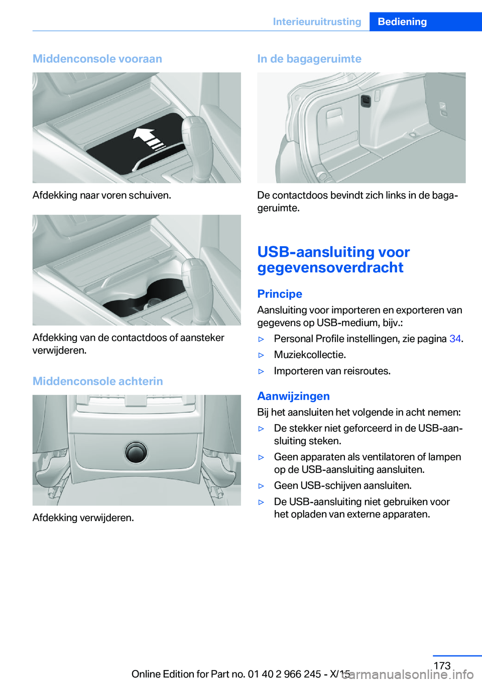 BMW 4 SERIES GRAN COUPE 2016 Instructieboekjes (in Dutch) Middenconsole vooraan
Afdekking naar voren schuiven.
Afdekking van de contactdoos of aansteker
verwijderen.
Middenconsole achterin
Afdekking verwijderen.
In de bagageruimte
De contactdoos bevindt zich BMW 4 SERIES GRAN COUPE 2016 Instructieboekjes (in Dutch) Middenconsole vooraan
Afdekking naar voren schuiven.
Afdekking van de contactdoos of aansteker
verwijderen.
Middenconsole achterin
Afdekking verwijderen.
In de bagageruimte
De contactdoos bevindt zich