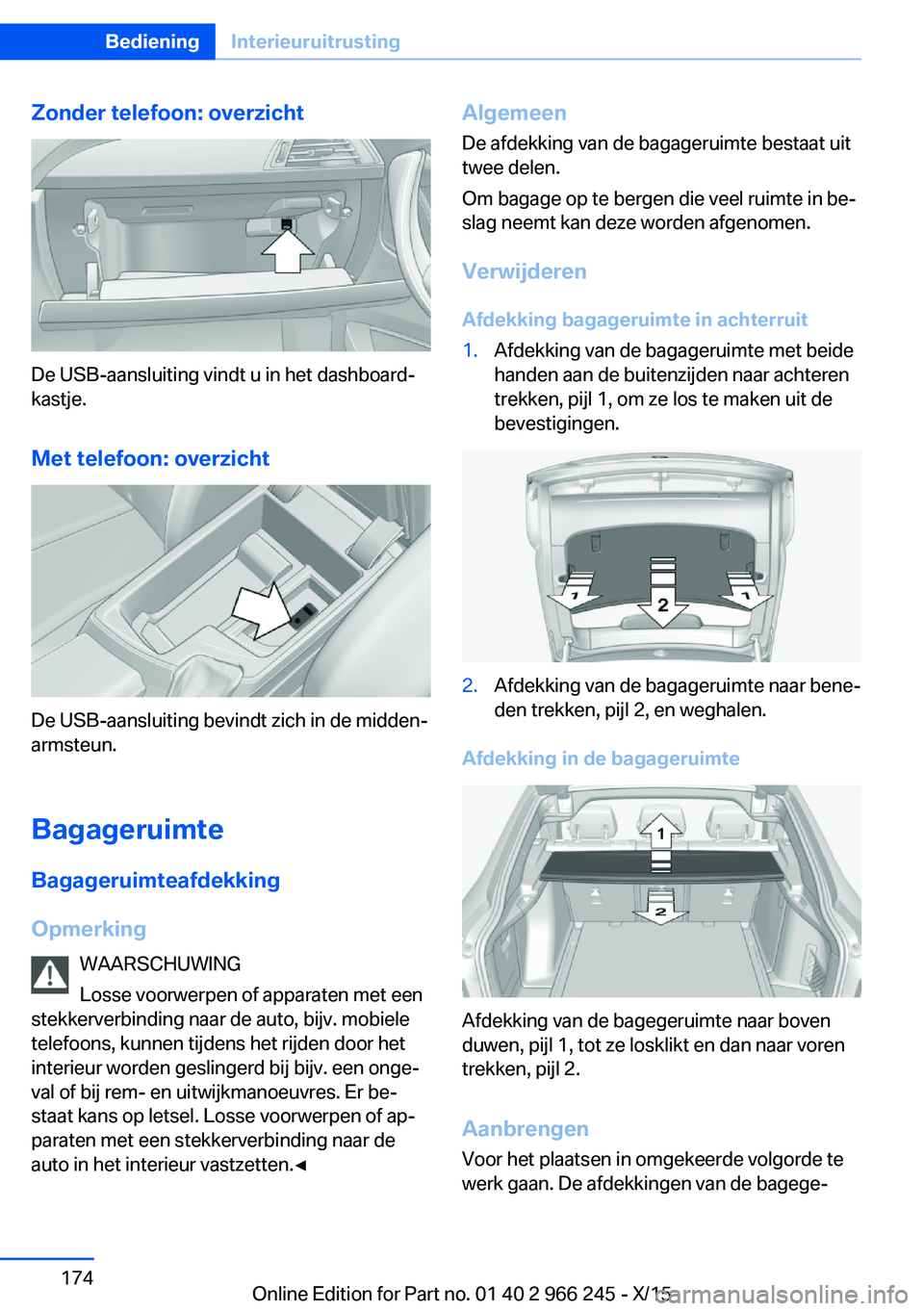 BMW 4 SERIES GRAN COUPE 2016 Instructieboekjes (in Dutch) Zonder telefoon: overzicht
De USB-aansluiting vindt u in het dashboard‐
kastje.
Met telefoon: overzicht
De USB-aansluiting bevindt zich in de midden‐
armsteun.
Bagageruimte
Bagageruimteafdekking
O BMW 4 SERIES GRAN COUPE 2016 Instructieboekjes (in Dutch) Zonder telefoon: overzicht
De USB-aansluiting vindt u in het dashboard‐
kastje.
Met telefoon: overzicht
De USB-aansluiting bevindt zich in de midden‐
armsteun.
Bagageruimte
Bagageruimteafdekking
O
