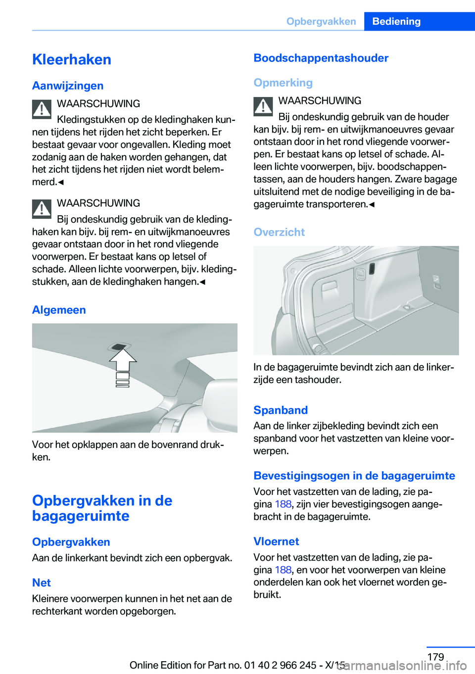 BMW 4 SERIES GRAN COUPE 2016 Instructieboekjes (in Dutch) KleerhakenAanwijzingen WAARSCHUWING
Kledingstukken op de kledinghaken kun‐
nen tijdens het rijden het zicht beperken. Er
bestaat gevaar voor ongevallen. Kleding moet
zodanig aan de haken worden geha BMW 4 SERIES GRAN COUPE 2016 Instructieboekjes (in Dutch) KleerhakenAanwijzingen WAARSCHUWING
Kledingstukken op de kledinghaken kun‐
nen tijdens het rijden het zicht beperken. Er
bestaat gevaar voor ongevallen. Kleding moet
zodanig aan de haken worden geha