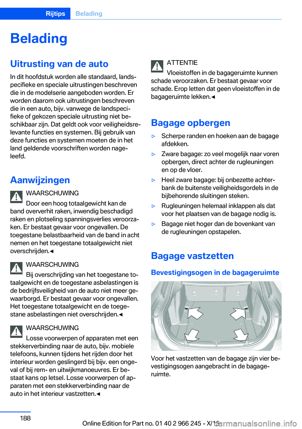 BMW 4 SERIES GRAN COUPE 2016 Instructieboekjes (in Dutch) BeladingUitrusting van de auto
In dit hoofdstuk worden alle standaard, lands‐
pecifieke en speciale uitrustingen beschreven
die in de modelserie aangeboden worden. Er
worden daarom ook uitrustingen BMW 4 SERIES GRAN COUPE 2016 Instructieboekjes (in Dutch) BeladingUitrusting van de auto
In dit hoofdstuk worden alle standaard, lands‐
pecifieke en speciale uitrustingen beschreven
die in de modelserie aangeboden worden. Er
worden daarom ook uitrustingen