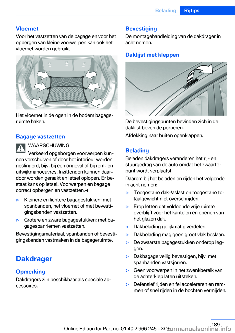 BMW 4 SERIES GRAN COUPE 2016 Instructieboekjes (in Dutch) VloernetVoor het vastzetten van de bagage en voor het
opbergen van kleine voorwerpen kan ook het
vloernet worden gebruikt.
Het vloernet in de ogen in de bodem bagage‐
ruimte haken.
Bagage vastzetten BMW 4 SERIES GRAN COUPE 2016 Instructieboekjes (in Dutch) VloernetVoor het vastzetten van de bagage en voor het
opbergen van kleine voorwerpen kan ook het
vloernet worden gebruikt.
Het vloernet in de ogen in de bodem bagage‐
ruimte haken.
Bagage vastzetten