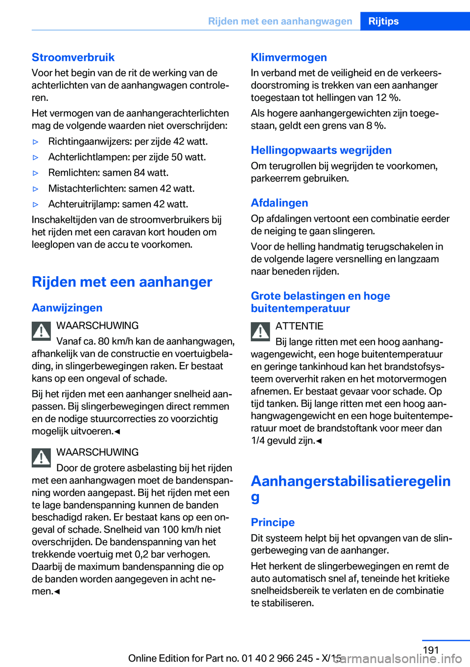 BMW 4 SERIES GRAN COUPE 2016 Instructieboekjes (in Dutch) StroomverbruikVoor het begin van de rit de werking van de
achterlichten van de aanhangwagen controle‐
ren.
Het vermogen van de aanhangerachterlichten
mag de volgende waarden niet overschrijden:▷Ri BMW 4 SERIES GRAN COUPE 2016 Instructieboekjes (in Dutch) StroomverbruikVoor het begin van de rit de werking van de
achterlichten van de aanhangwagen controle‐
ren.
Het vermogen van de aanhangerachterlichten
mag de volgende waarden niet overschrijden:▷Ri