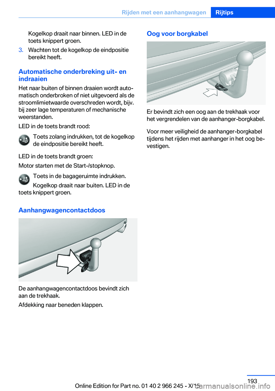 BMW 4 SERIES GRAN COUPE 2016 Instructieboekjes (in Dutch) Kogelkop draait naar binnen. LED in de
toets knippert groen.3.Wachten tot de kogelkop de eindpositie
bereikt heeft.
Automatische onderbreking uit- en indraaien
Het naar buiten of binnen draaien wordt BMW 4 SERIES GRAN COUPE 2016 Instructieboekjes (in Dutch) Kogelkop draait naar binnen. LED in de
toets knippert groen.3.Wachten tot de kogelkop de eindpositie
bereikt heeft.
Automatische onderbreking uit- en indraaien
Het naar buiten of binnen draaien wordt