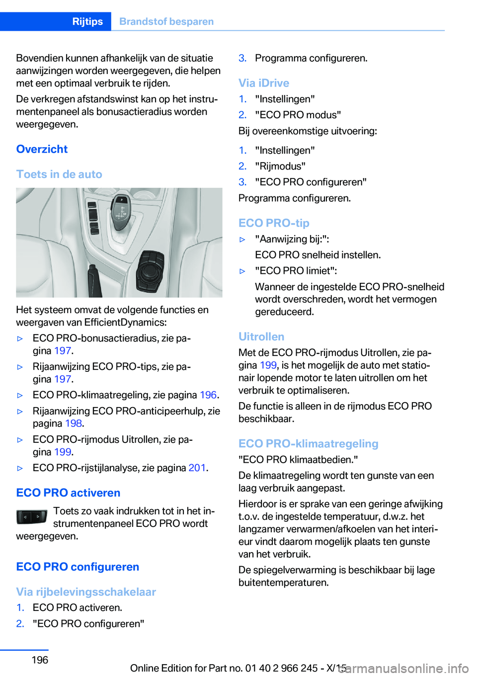 BMW 4 SERIES GRAN COUPE 2016 Instructieboekjes (in Dutch) Bovendien kunnen afhankelijk van de situatie
aanwijzingen worden weergegeven, die helpen
met een optimaal verbruik te rijden.
De verkregen afstandswinst kan op het instru‐
mentenpaneel als bonusacti BMW 4 SERIES GRAN COUPE 2016 Instructieboekjes (in Dutch) Bovendien kunnen afhankelijk van de situatie
aanwijzingen worden weergegeven, die helpen
met een optimaal verbruik te rijden.
De verkregen afstandswinst kan op het instru‐
mentenpaneel als bonusacti