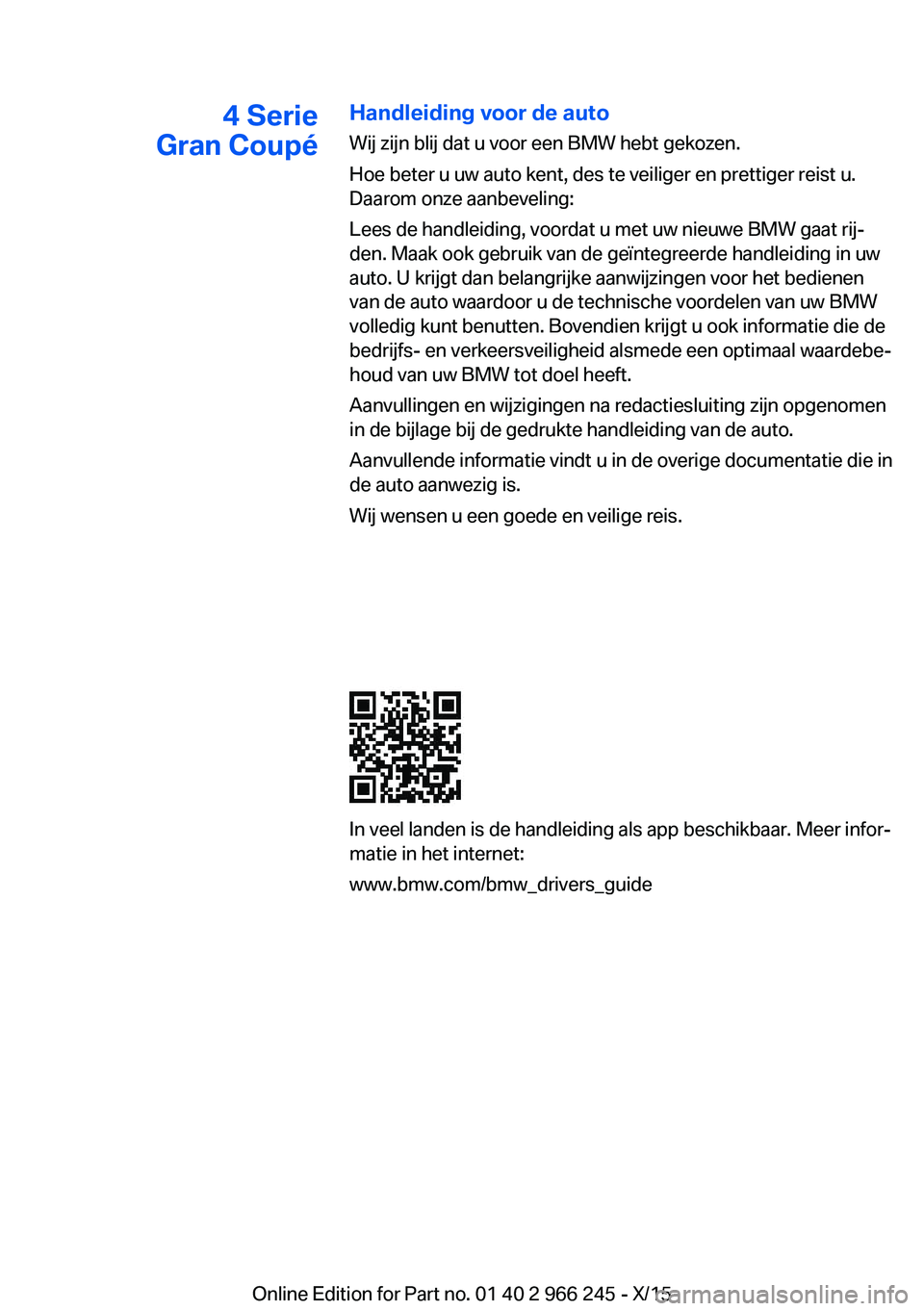 BMW 4 SERIES GRAN COUPE 2016 Instructieboekjes (in Dutch) 4 Serie
Gran CoupéHandleiding voor de auto
Wij zijn blij dat u voor een BMW hebt gekozen.
Hoe beter u uw auto kent, des te veiliger en prettiger reist u.
Daarom onze aanbeveling:
Lees de handleiding, BMW 4 SERIES GRAN COUPE 2016 Instructieboekjes (in Dutch) 4 Serie
Gran CoupéHandleiding voor de auto
Wij zijn blij dat u voor een BMW hebt gekozen.
Hoe beter u uw auto kent, des te veiliger en prettiger reist u.
Daarom onze aanbeveling:
Lees de handleiding,