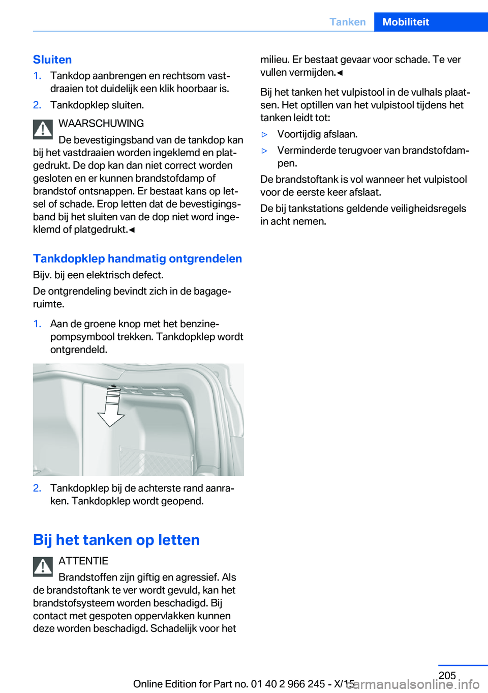 BMW 4 SERIES GRAN COUPE 2016 Instructieboekjes (in Dutch) Sluiten1.Tankdop aanbrengen en rechtsom vast‐
draaien tot duidelijk een klik hoorbaar is.2.Tankdopklep sluiten.
WAARSCHUWING
De bevestigingsband van de tankdop kan
bij het vastdraaien worden ingekle BMW 4 SERIES GRAN COUPE 2016 Instructieboekjes (in Dutch) Sluiten1.Tankdop aanbrengen en rechtsom vast‐
draaien tot duidelijk een klik hoorbaar is.2.Tankdopklep sluiten.
WAARSCHUWING
De bevestigingsband van de tankdop kan
bij het vastdraaien worden ingekle