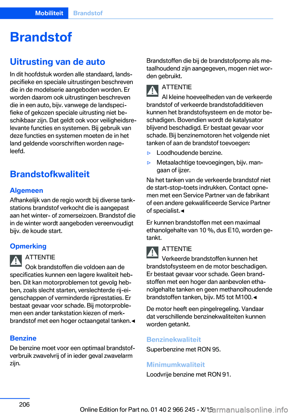 BMW 4 SERIES GRAN COUPE 2016 Instructieboekjes (in Dutch) BrandstofUitrusting van de autoIn dit hoofdstuk worden alle standaard, lands‐
pecifieke en speciale uitrustingen beschreven
die in de modelserie aangeboden worden. Er
worden daarom ook uitrustingen BMW 4 SERIES GRAN COUPE 2016 Instructieboekjes (in Dutch) BrandstofUitrusting van de autoIn dit hoofdstuk worden alle standaard, lands‐
pecifieke en speciale uitrustingen beschreven
die in de modelserie aangeboden worden. Er
worden daarom ook uitrustingen