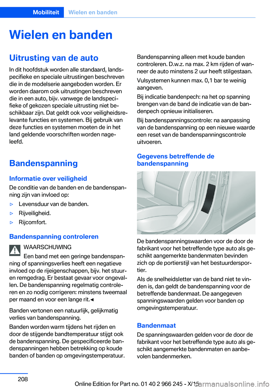 BMW 4 SERIES GRAN COUPE 2016 Instructieboekjes (in Dutch) Wielen en bandenUitrusting van de autoIn dit hoofdstuk worden alle standaard, lands‐
pecifieke en speciale uitrustingen beschreven
die in de modelserie aangeboden worden. Er
worden daarom ook uitrus BMW 4 SERIES GRAN COUPE 2016 Instructieboekjes (in Dutch) Wielen en bandenUitrusting van de autoIn dit hoofdstuk worden alle standaard, lands‐
pecifieke en speciale uitrustingen beschreven
die in de modelserie aangeboden worden. Er
worden daarom ook uitrus