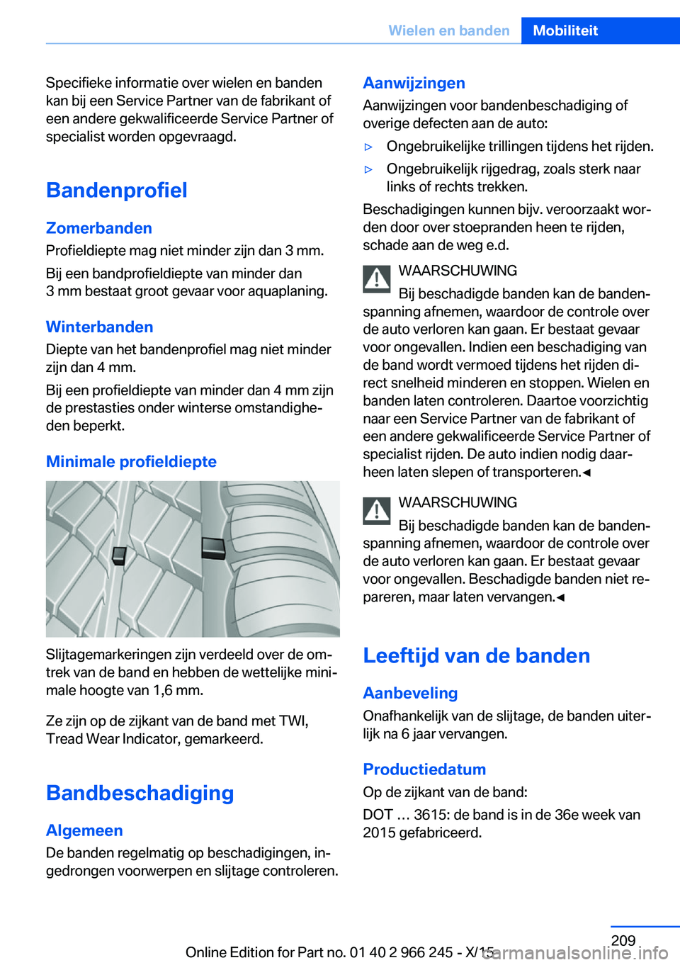 BMW 4 SERIES GRAN COUPE 2016 Instructieboekjes (in Dutch) Specifieke informatie over wielen en banden
kan bij een Service Partner van de fabrikant of
een andere gekwalificeerde Service Partner of
specialist worden opgevraagd.
Bandenprofiel
Zomerbanden Profie BMW 4 SERIES GRAN COUPE 2016 Instructieboekjes (in Dutch) Specifieke informatie over wielen en banden
kan bij een Service Partner van de fabrikant of
een andere gekwalificeerde Service Partner of
specialist worden opgevraagd.
Bandenprofiel
Zomerbanden Profie