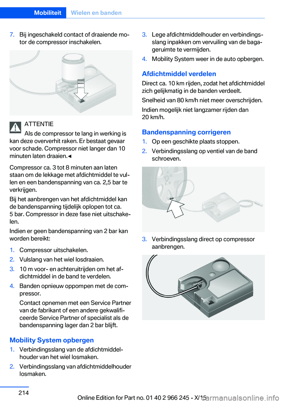 BMW 4 SERIES GRAN COUPE 2016 Instructieboekjes (in Dutch) 7.Bij ingeschakeld contact of draaiende mo‐
tor de compressor inschakelen.
ATTENTIE
Als de compressor te lang in werking is
kan deze oververhit raken. Er bestaat gevaar
voor schade. Compressor niet BMW 4 SERIES GRAN COUPE 2016 Instructieboekjes (in Dutch) 7.Bij ingeschakeld contact of draaiende mo‐
tor de compressor inschakelen.
ATTENTIE
Als de compressor te lang in werking is
kan deze oververhit raken. Er bestaat gevaar
voor schade. Compressor niet