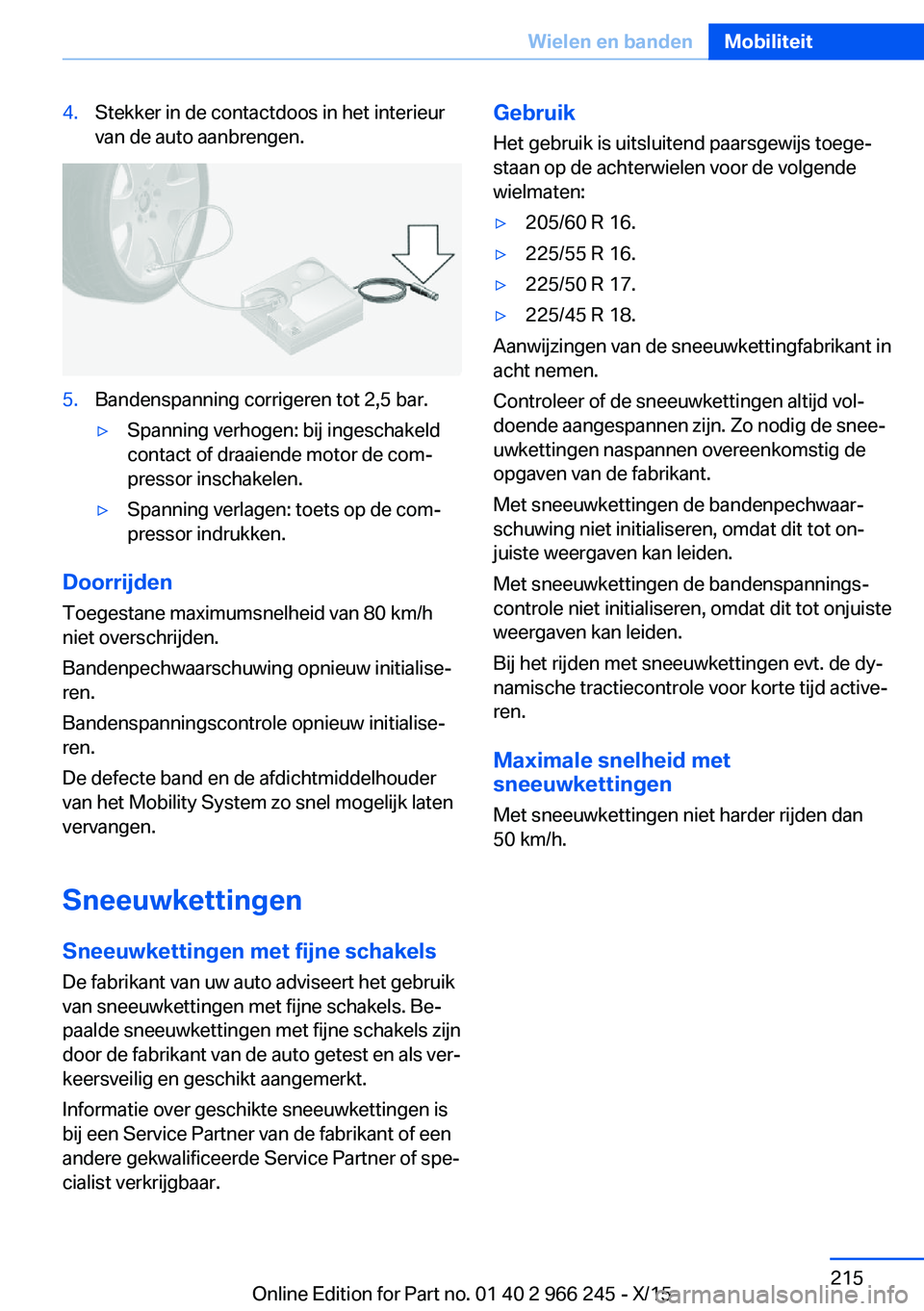 BMW 4 SERIES GRAN COUPE 2016 Instructieboekjes (in Dutch) 4.Stekker in de contactdoos in het interieur
van de auto aanbrengen.5.Bandenspanning corrigeren tot 2,5 bar.▷Spanning verhogen: bij ingeschakeld
contact of draaiende motor de com‐
pressor inschake BMW 4 SERIES GRAN COUPE 2016 Instructieboekjes (in Dutch) 4.Stekker in de contactdoos in het interieur
van de auto aanbrengen.5.Bandenspanning corrigeren tot 2,5 bar.▷Spanning verhogen: bij ingeschakeld
contact of draaiende motor de com‐
pressor inschake