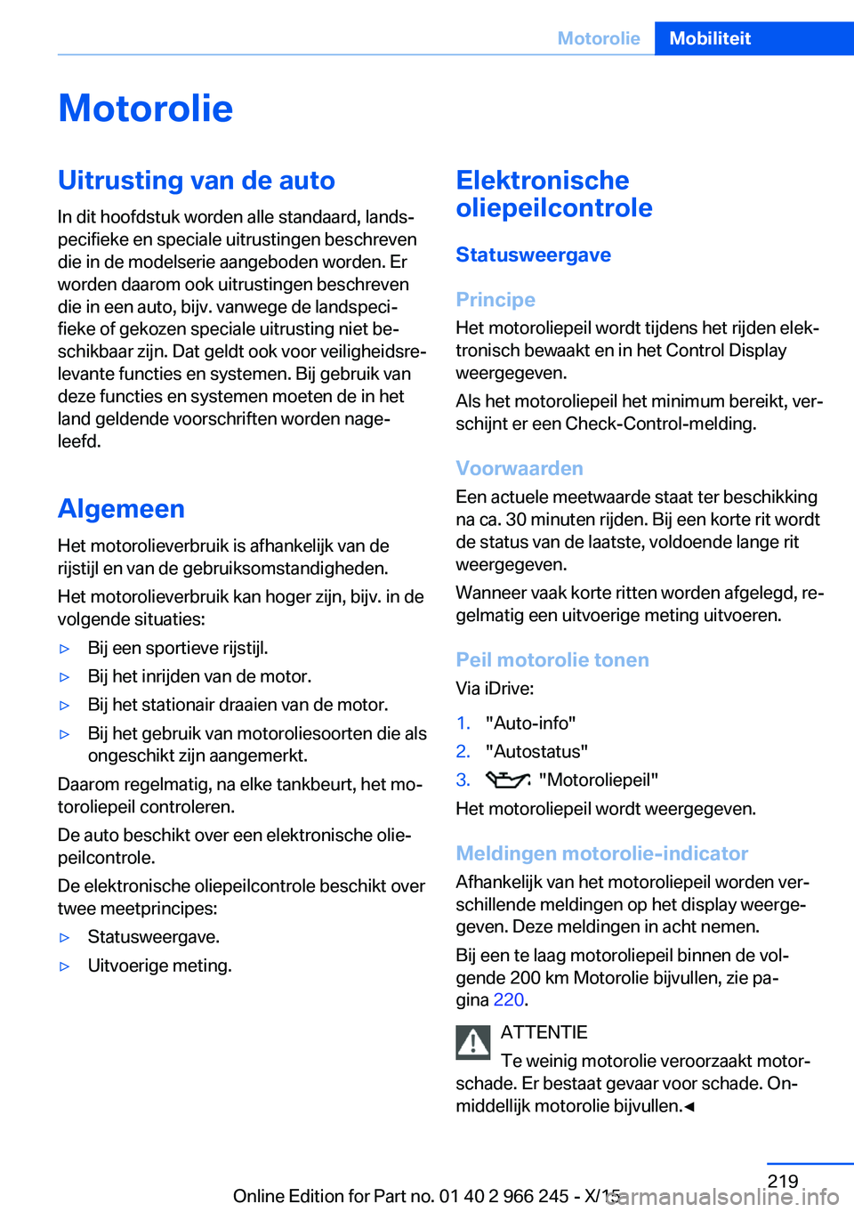 BMW 4 SERIES GRAN COUPE 2016 Instructieboekjes (in Dutch) MotorolieUitrusting van de autoIn dit hoofdstuk worden alle standaard, lands‐
pecifieke en speciale uitrustingen beschreven
die in de modelserie aangeboden worden. Er
worden daarom ook uitrustingen BMW 4 SERIES GRAN COUPE 2016 Instructieboekjes (in Dutch) MotorolieUitrusting van de autoIn dit hoofdstuk worden alle standaard, lands‐
pecifieke en speciale uitrustingen beschreven
die in de modelserie aangeboden worden. Er
worden daarom ook uitrustingen