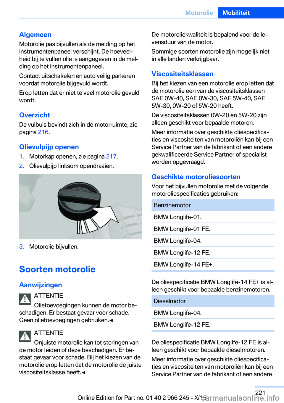 BMW 4 SERIES GRAN COUPE 2016 Instructieboekjes (in Dutch) Algemeen
Motorolie pas bijvullen als de melding op het
instrumentenpaneel verschijnt. De hoeveel‐
heid bij te vullen olie is aangegeven in de mel‐
ding op het instrumentenpaneel.
Contact uitschake BMW 4 SERIES GRAN COUPE 2016 Instructieboekjes (in Dutch) Algemeen
Motorolie pas bijvullen als de melding op het
instrumentenpaneel verschijnt. De hoeveel‐
heid bij te vullen olie is aangegeven in de mel‐
ding op het instrumentenpaneel.
Contact uitschake