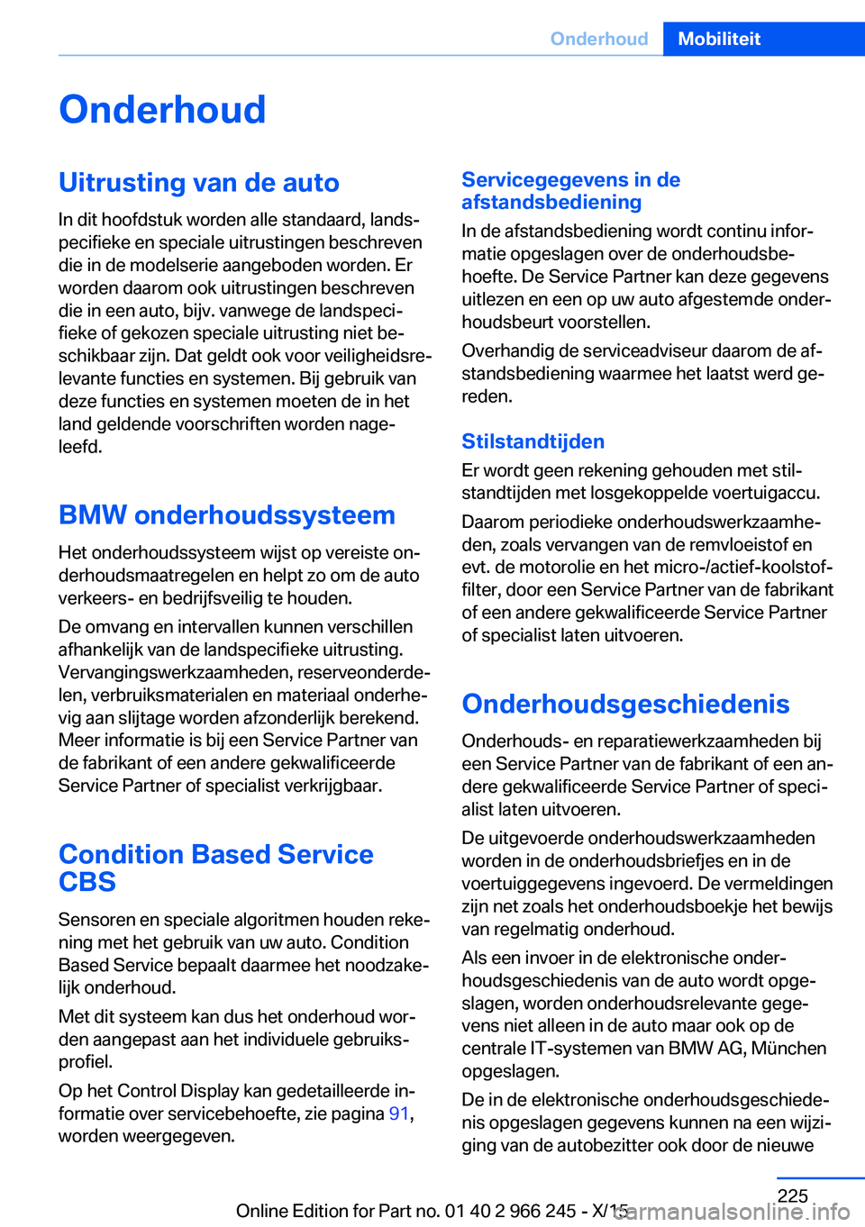 BMW 4 SERIES GRAN COUPE 2016 Instructieboekjes (in Dutch) OnderhoudUitrusting van de autoIn dit hoofdstuk worden alle standaard, lands‐
pecifieke en speciale uitrustingen beschreven
die in de modelserie aangeboden worden. Er
worden daarom ook uitrustingen BMW 4 SERIES GRAN COUPE 2016 Instructieboekjes (in Dutch) OnderhoudUitrusting van de autoIn dit hoofdstuk worden alle standaard, lands‐
pecifieke en speciale uitrustingen beschreven
die in de modelserie aangeboden worden. Er
worden daarom ook uitrustingen