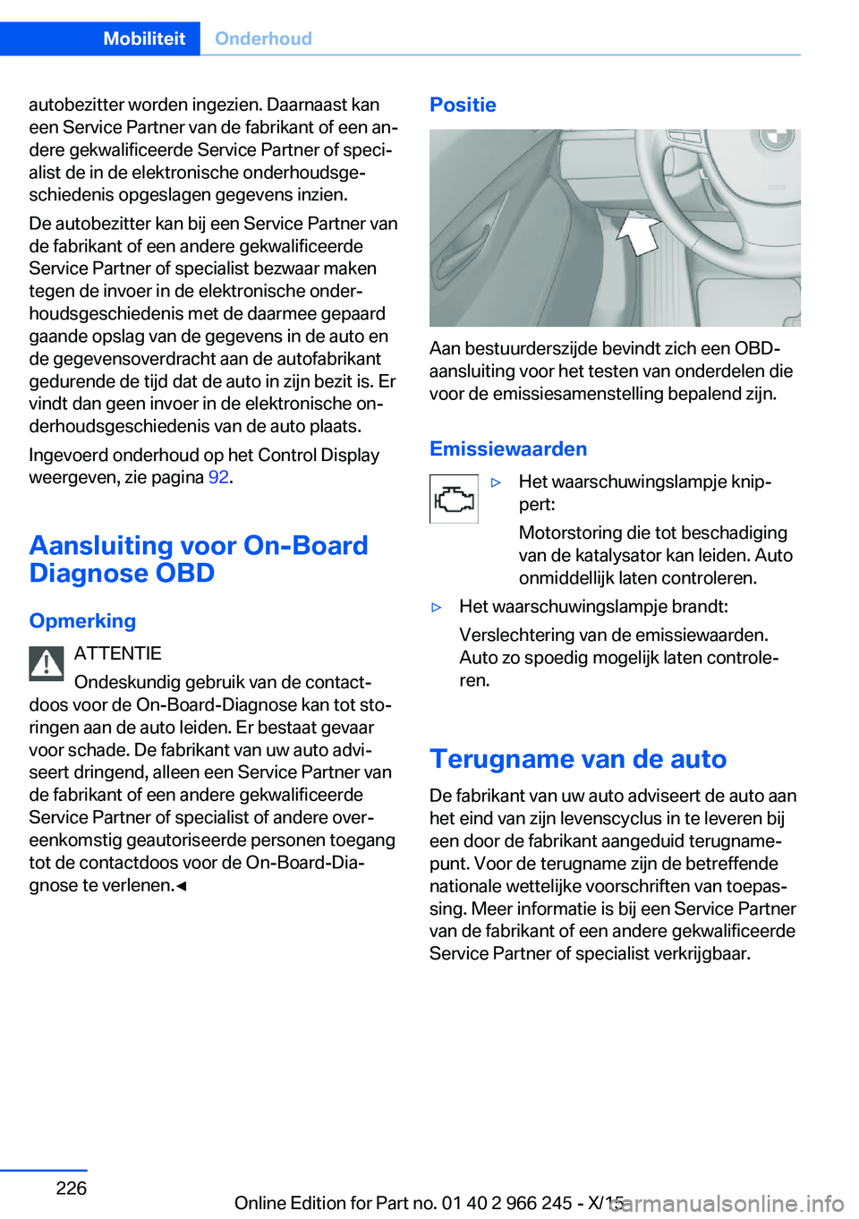 BMW 4 SERIES GRAN COUPE 2016 Instructieboekjes (in Dutch) autobezitter worden ingezien. Daarnaast kan
een Service Partner van de fabrikant of een an‐
dere gekwalificeerde Service Partner of speci‐
alist de in de elektronische onderhoudsge‐
schiedenis o BMW 4 SERIES GRAN COUPE 2016 Instructieboekjes (in Dutch) autobezitter worden ingezien. Daarnaast kan
een Service Partner van de fabrikant of een an‐
dere gekwalificeerde Service Partner of speci‐
alist de in de elektronische onderhoudsge‐
schiedenis o