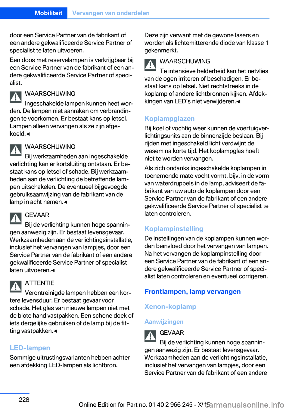 BMW 4 SERIES GRAN COUPE 2016 Instructieboekjes (in Dutch) door een Service Partner van de fabrikant of
een andere gekwalificeerde Service Partner of
specialist te laten uitvoeren.
Een doos met reservelampen is verkrijgbaar bij
een Service Partner van de fabr BMW 4 SERIES GRAN COUPE 2016 Instructieboekjes (in Dutch) door een Service Partner van de fabrikant of
een andere gekwalificeerde Service Partner of
specialist te laten uitvoeren.
Een doos met reservelampen is verkrijgbaar bij
een Service Partner van de fabr