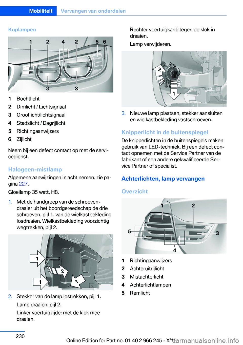 BMW 4 SERIES GRAN COUPE 2016 Instructieboekjes (in Dutch) Koplampen1Bochtlicht2Dimlicht / Lichtsignaal3Grootlicht/lichtsignaal4Stadslicht / Dagrijlicht5Richtingaanwijzers6Zijlicht
Neem bij een defect contact op met de servi‐
cedienst.
Halogeen-mistlampAlge BMW 4 SERIES GRAN COUPE 2016 Instructieboekjes (in Dutch) Koplampen1Bochtlicht2Dimlicht / Lichtsignaal3Grootlicht/lichtsignaal4Stadslicht / Dagrijlicht5Richtingaanwijzers6Zijlicht
Neem bij een defect contact op met de servi‐
cedienst.
Halogeen-mistlampAlge