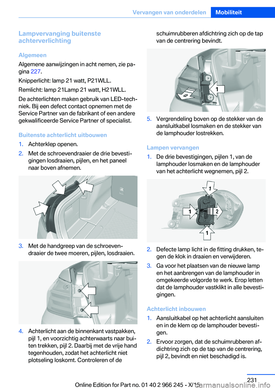 BMW 4 SERIES GRAN COUPE 2016 Instructieboekjes (in Dutch) Lampvervanging buitenste
achterverlichting
Algemeen
Algemene aanwijzingen in acht nemen, zie pa‐
gina 227.
Knipperlicht: lamp 21 watt, P21WLL.
Remlicht: lamp 21Lamp 21 watt, H21WLL.
De achterlichte BMW 4 SERIES GRAN COUPE 2016 Instructieboekjes (in Dutch) Lampvervanging buitenste
achterverlichting
Algemeen
Algemene aanwijzingen in acht nemen, zie pa‐
gina 227.
Knipperlicht: lamp 21 watt, P21WLL.
Remlicht: lamp 21Lamp 21 watt, H21WLL.
De achterlichte