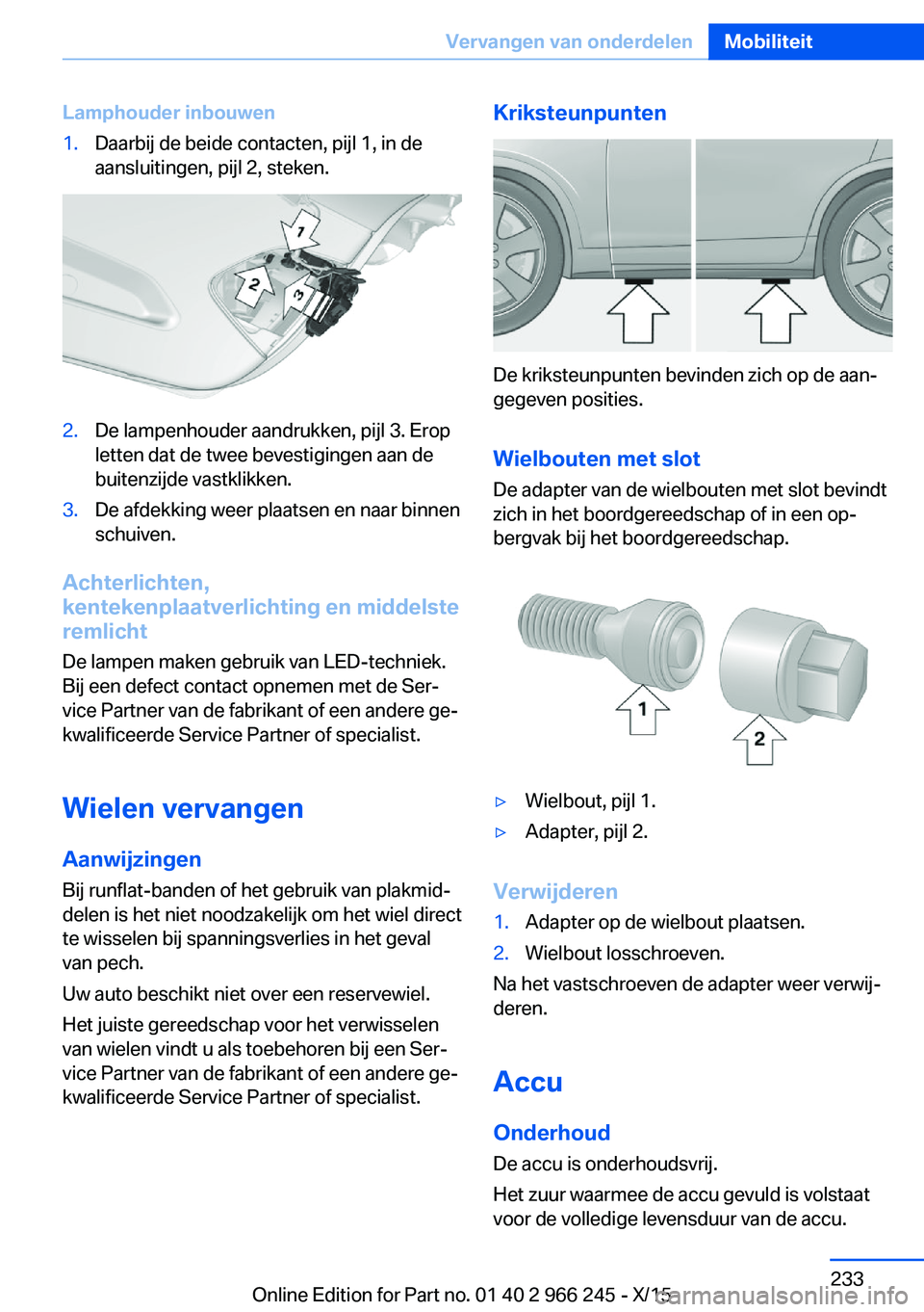 BMW 4 SERIES GRAN COUPE 2016 Instructieboekjes (in Dutch) Lamphouder inbouwen1.Daarbij de beide contacten, pijl 1, in de
aansluitingen, pijl 2, steken.2.De lampenhouder aandrukken, pijl 3. Erop
letten dat de twee bevestigingen aan de
buitenzijde vastklikken. BMW 4 SERIES GRAN COUPE 2016 Instructieboekjes (in Dutch) Lamphouder inbouwen1.Daarbij de beide contacten, pijl 1, in de
aansluitingen, pijl 2, steken.2.De lampenhouder aandrukken, pijl 3. Erop
letten dat de twee bevestigingen aan de
buitenzijde vastklikken.